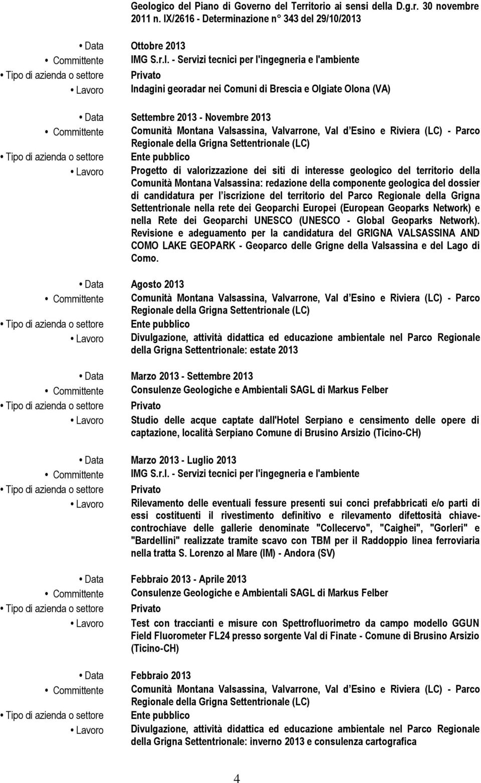 valorizzazione dei siti di interesse geologico del territorio della Comunità Montana Valsassina: redazione della componente geologica del dossier di candidatura per l iscrizione del territorio del