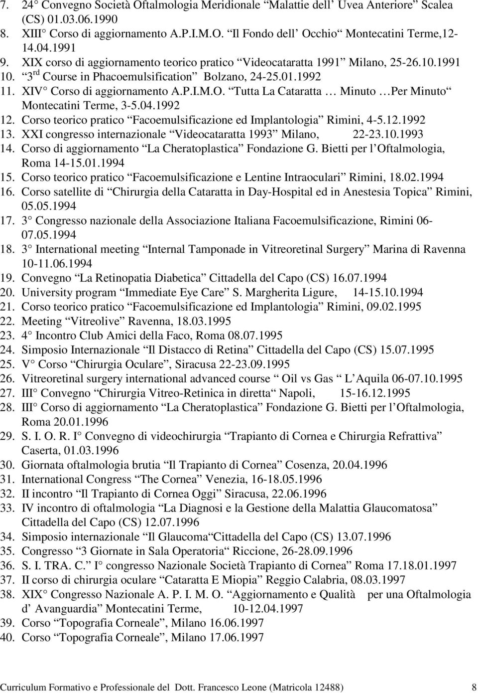 Tutta La Cataratta Minuto Per Minuto Montecatini Terme, 3-5.04.1992 12. Corso teorico pratico Facoemulsificazione ed Implantologia Rimini, 4-5.12.1992 13.