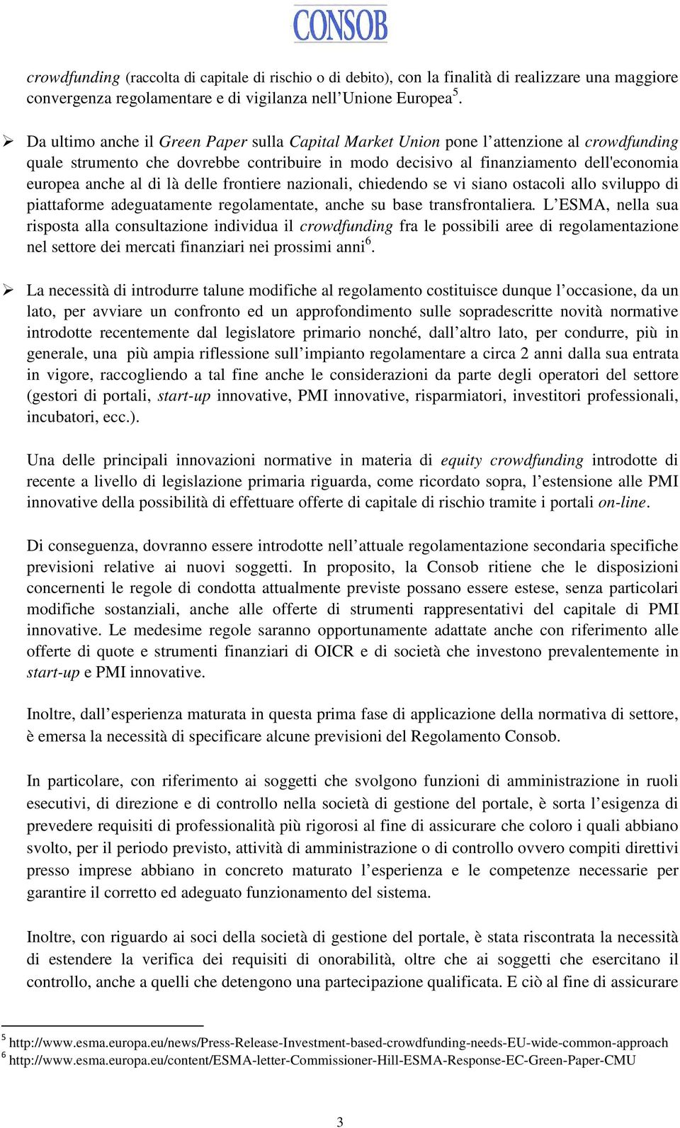 di là delle frontiere nazionali, chiedendo se vi siano ostacoli allo sviluppo di piattaforme adeguatamente regolamentate, anche su base transfrontaliera.