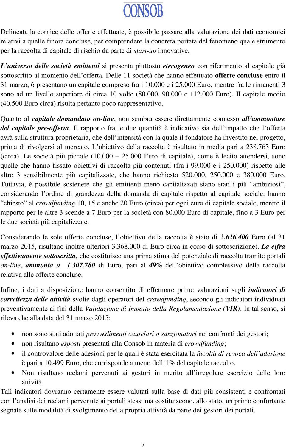 L universo delle società emittenti si presenta piuttosto eterogeneo con riferimento al capitale già sottoscritto al momento dell offerta.