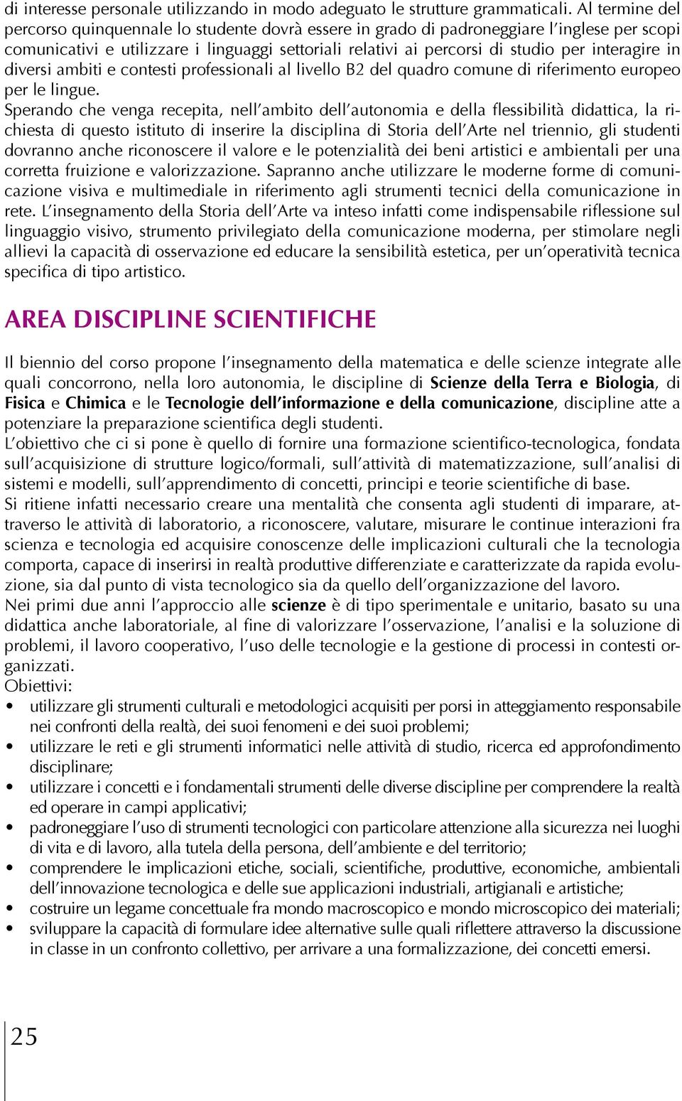 interagire in diversi ambiti e contesti professionali al livello B2 del quadro comune di riferimento europeo per le lingue.