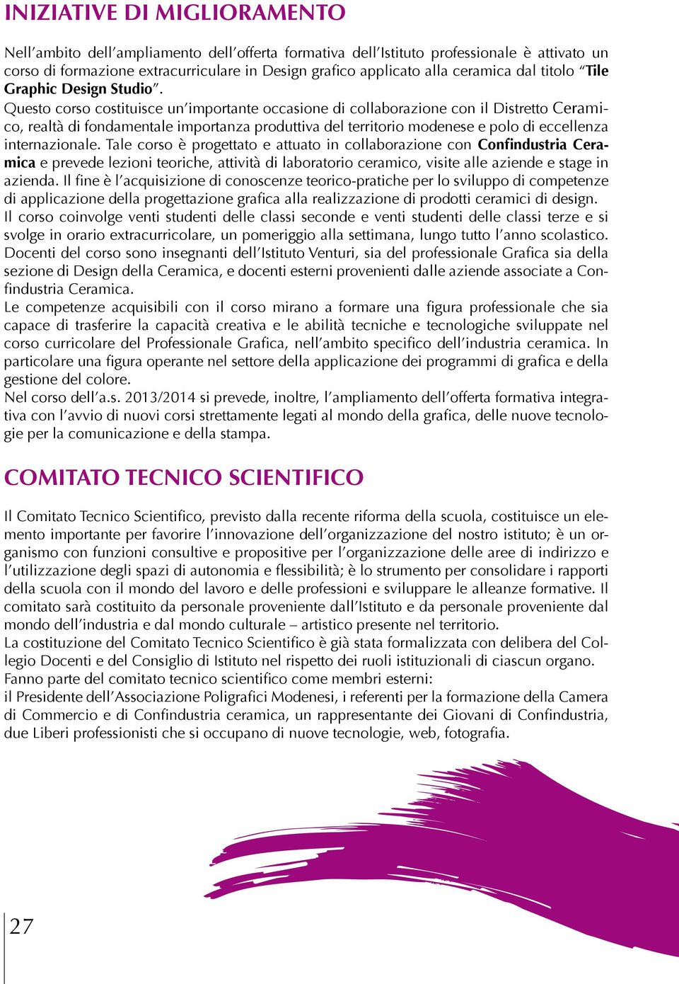 Questo corso costituisce un importante occasione di collaborazione con il Distretto Ceramico, realtà di fondamentale importanza produttiva del territorio modenese e polo di eccellenza internazionale.