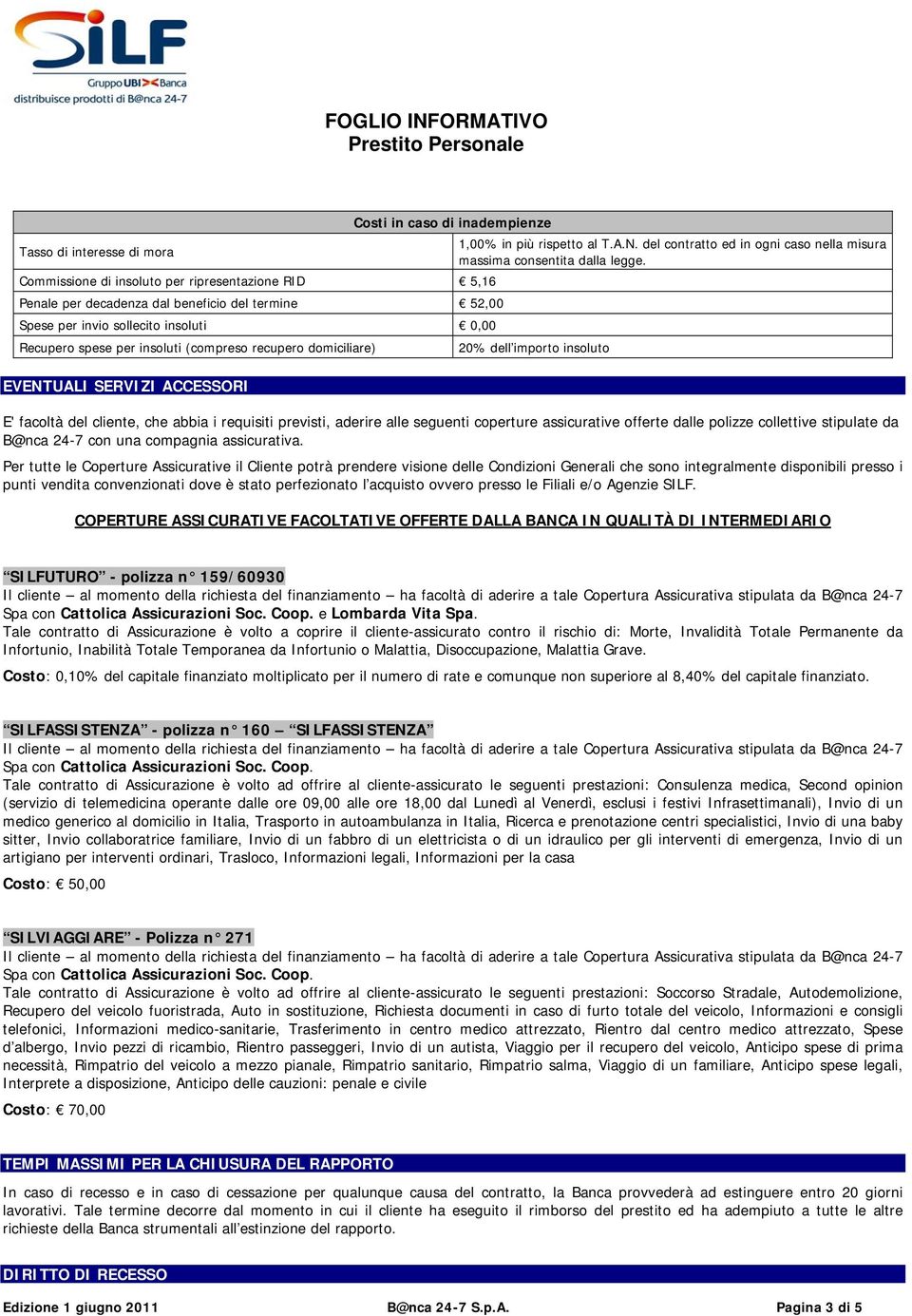 domiciliare) EVENTUALI SERVIZI ACCESSORI 20% dell importo insoluto E' facoltà del cliente, che abbia i requisiti previsti, aderire alle seguenti coperture assicurative offerte dalle polizze