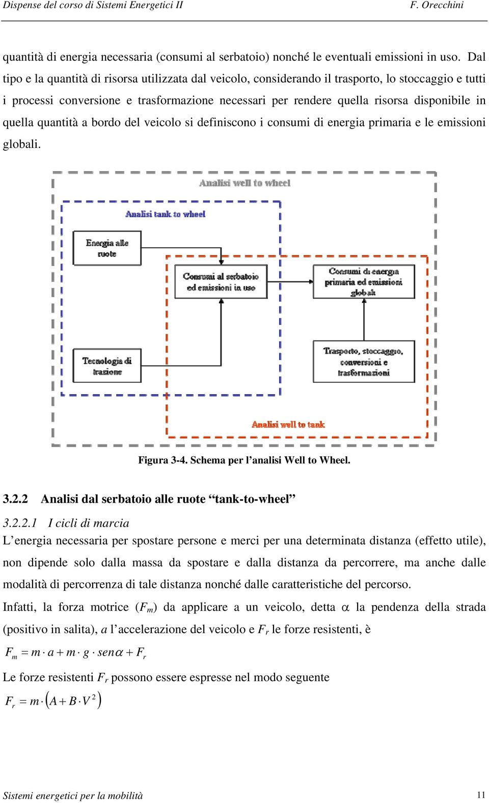 quella quantità a bordo del veicolo si definiscono i consumi di energia primaria e le emissioni globali. Figura 3-4. Schema per l analisi Well to Wheel. 3.2.