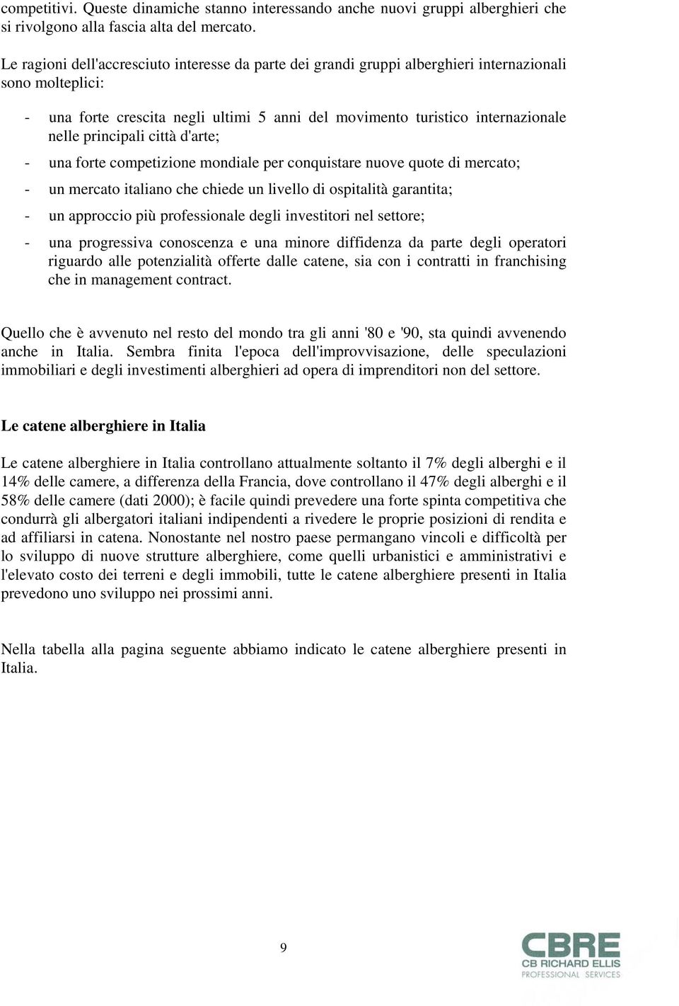 principali città d'arte; - una forte competizione mondiale per conquistare nuove quote di mercato; - un mercato italiano che chiede un livello di ospitalità garantita; - un approccio più