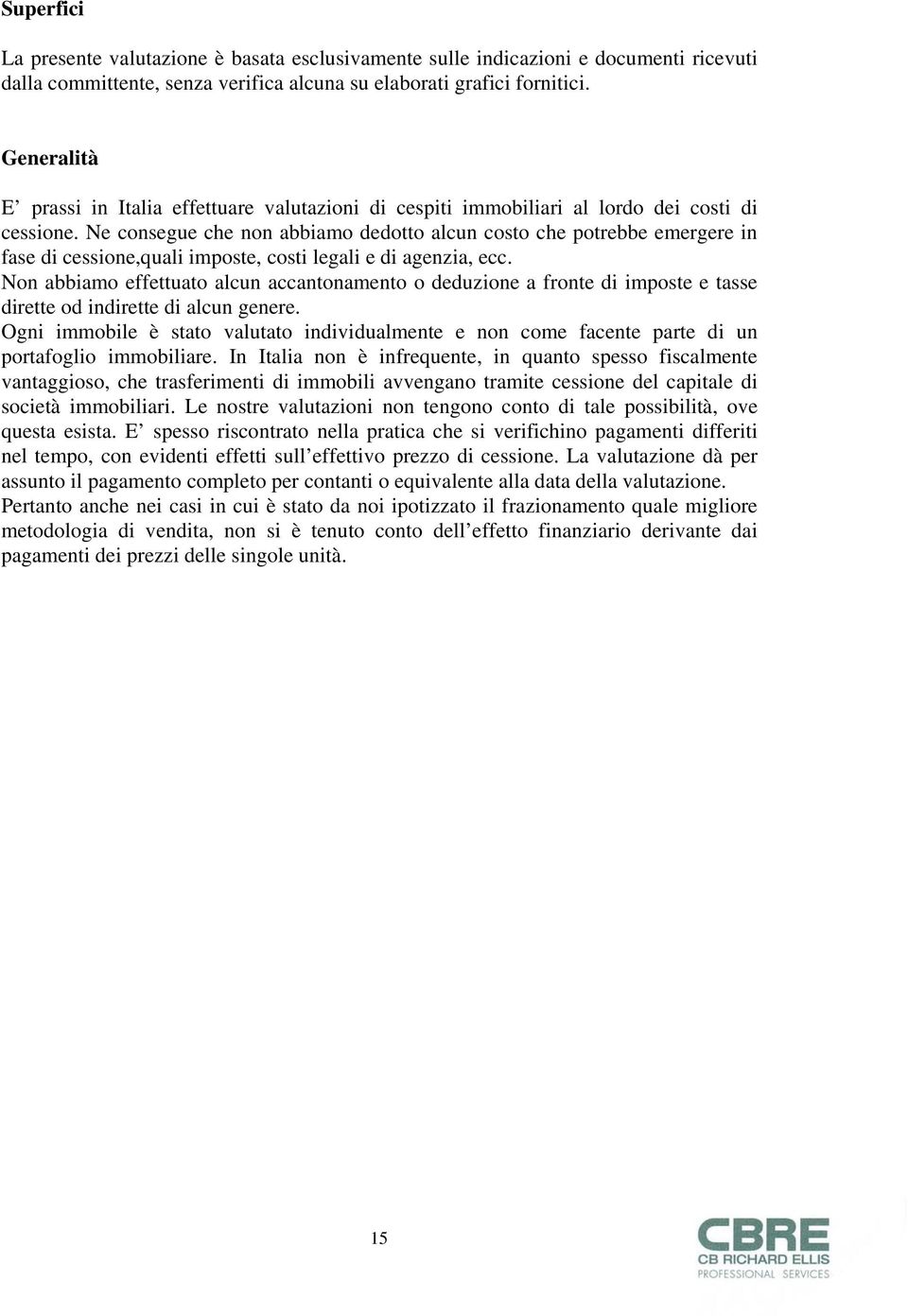 Ne consegue che non abbiamo dedotto alcun costo che potrebbe emergere in fase di cessione,quali imposte, costi legali e di agenzia, ecc.