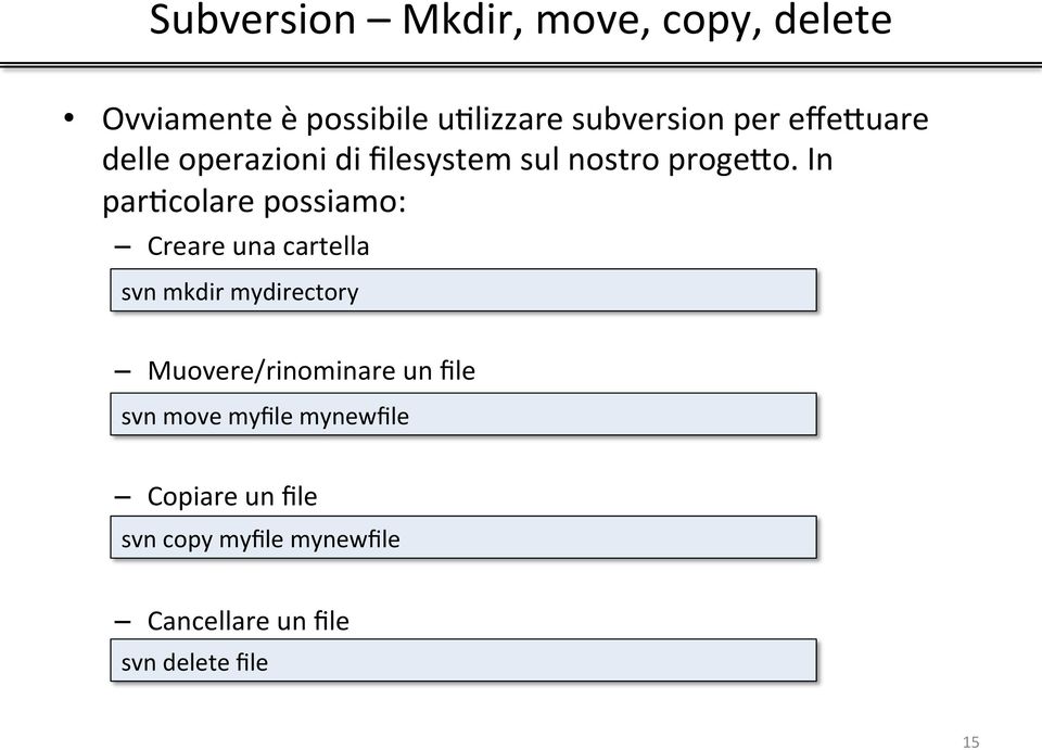 In parhcolare possiamo: Creare una cartella svn mkdir mydirectory Muovere/rinominare