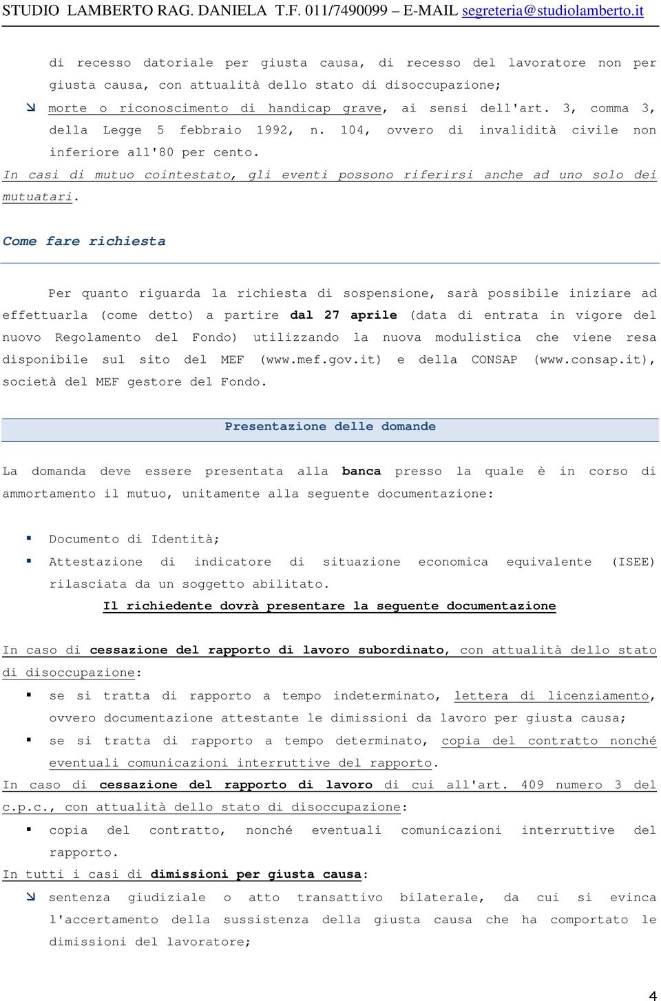 Come fare richiesta Per quanto riguarda la richiesta di sospensione, sarà possibile iniziare ad effettuarla (come detto) a partire dal 27 aprile (data di entrata in vigore del nuovo Regolamento del