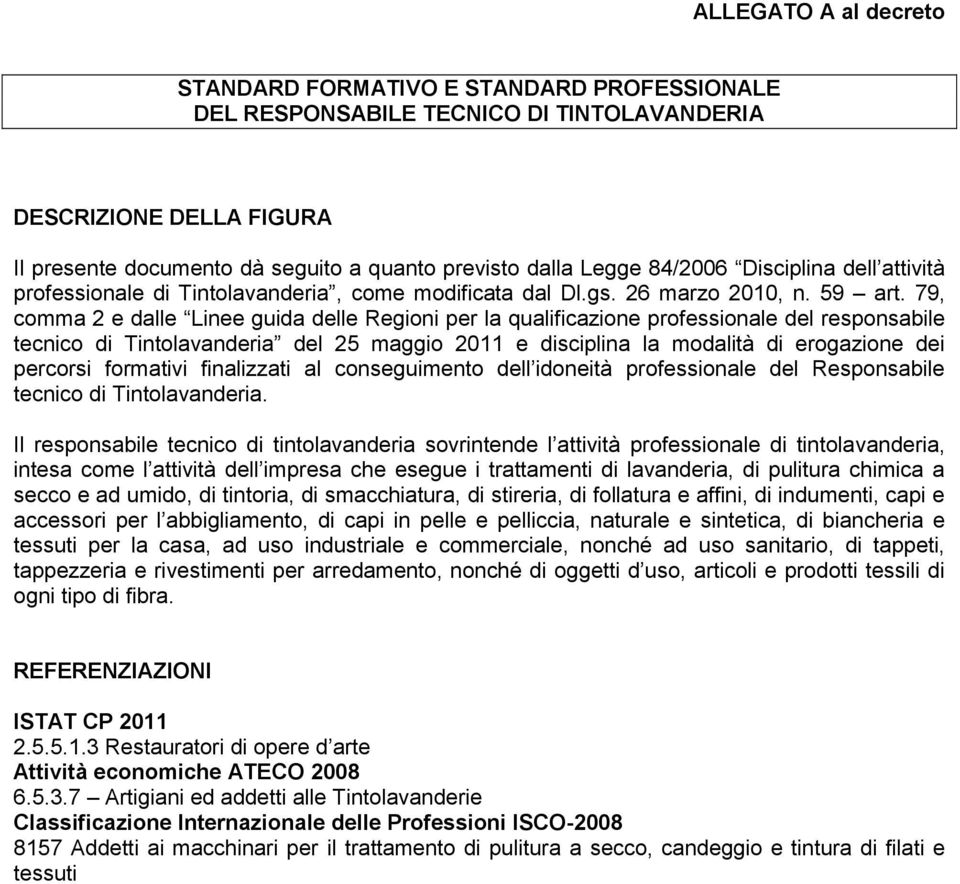 79, comma 2 e dalle Linee guida delle Regioni per la qualificazione professionale del responsabile tecnico di Tintolavanderia del 25 maggio 2011 e disciplina la modalità di erogazione dei percorsi