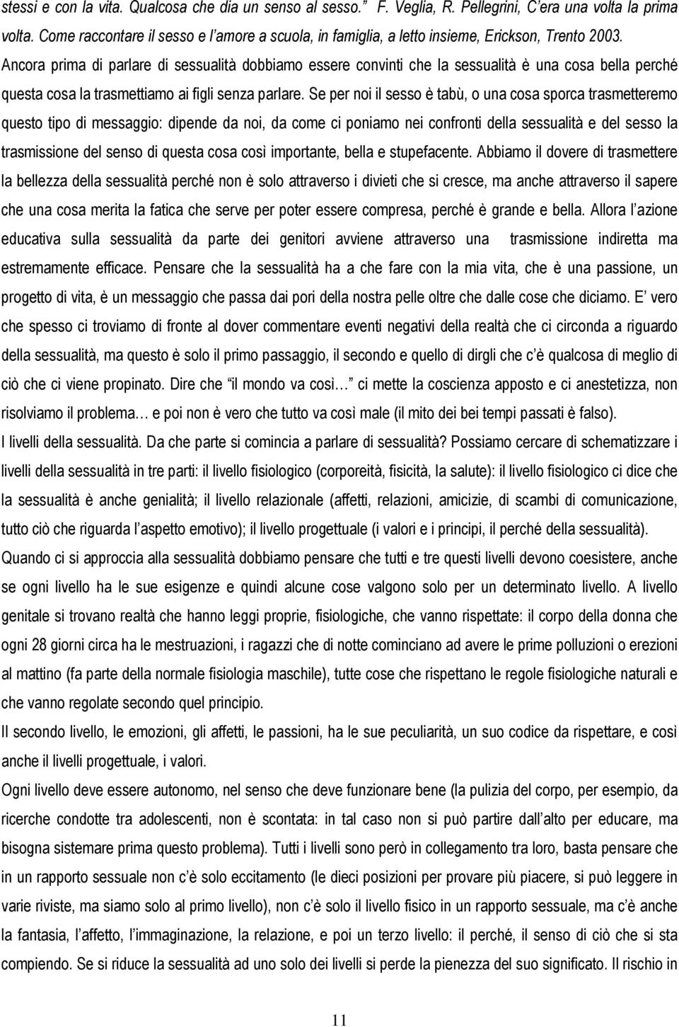 Ancora prima di parlare di sessualità dobbiamo essere convinti che la sessualità è una cosa bella perché questa cosa la trasmettiamo ai figli senza parlare.