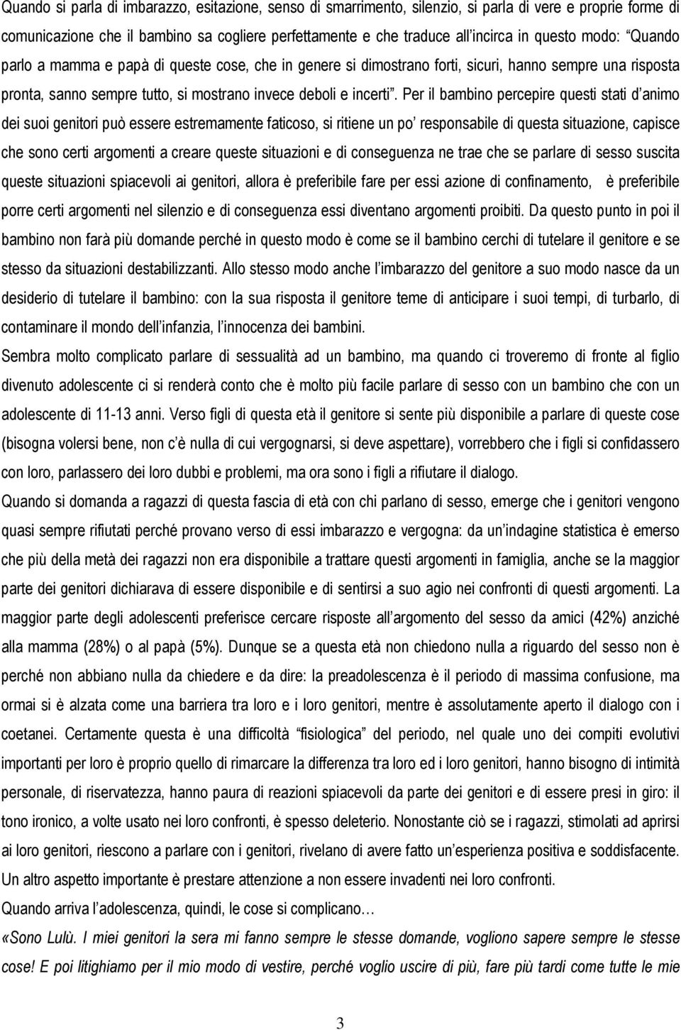 Per il bambino percepire questi stati d animo dei suoi genitori può essere estremamente faticoso, si ritiene un po responsabile di questa situazione, capisce che sono certi argomenti a creare queste