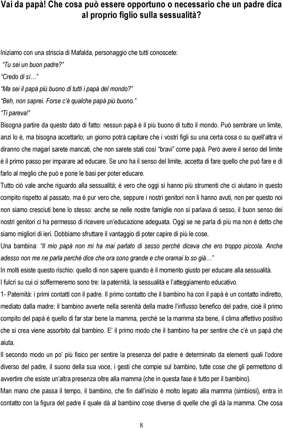 Forse c è qualche papà più buono. Ti pareva! Bisogna partire da questo dato di fatto: nessun papà è il più buono di tutto il mondo.