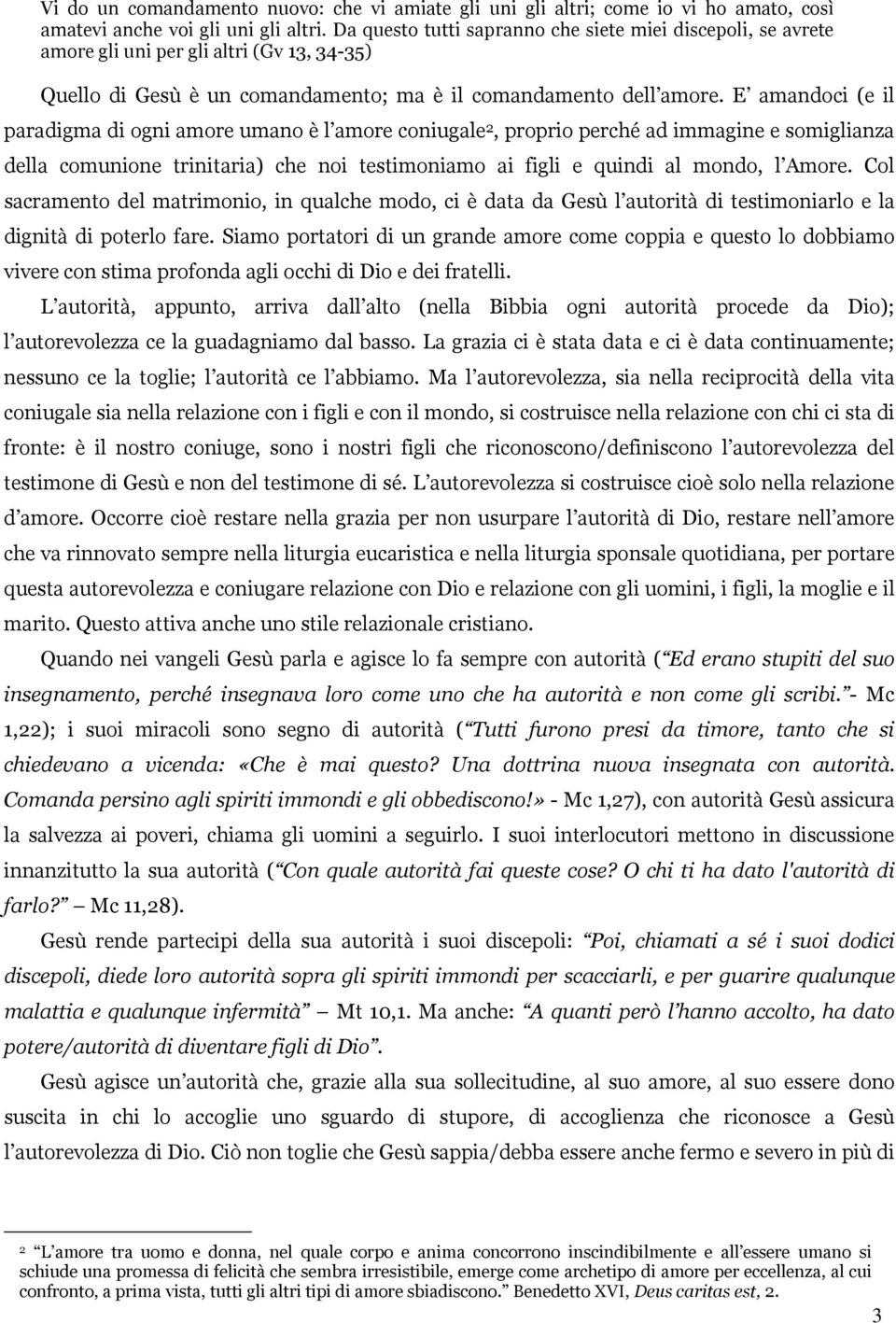 E amandoci (e il paradigma di ogni amore umano è l amore coniugale 2, proprio perché ad immagine e somiglianza della comunione trinitaria) che noi testimoniamo ai figli e quindi al mondo, l Amore.