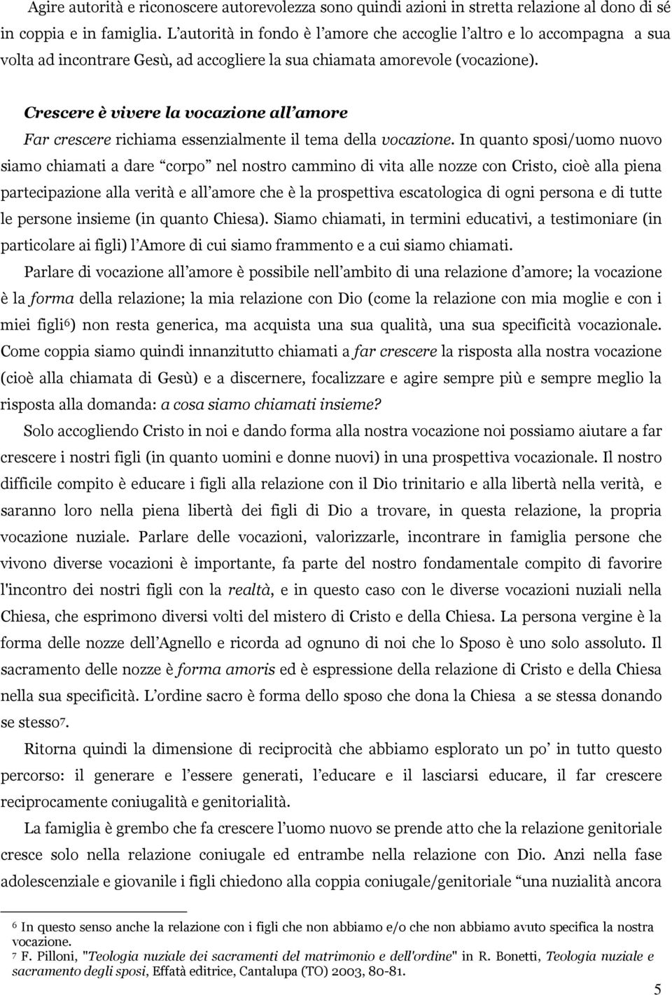 Crescere è vivere la vocazione all amore Far crescere richiama essenzialmente il tema della vocazione.