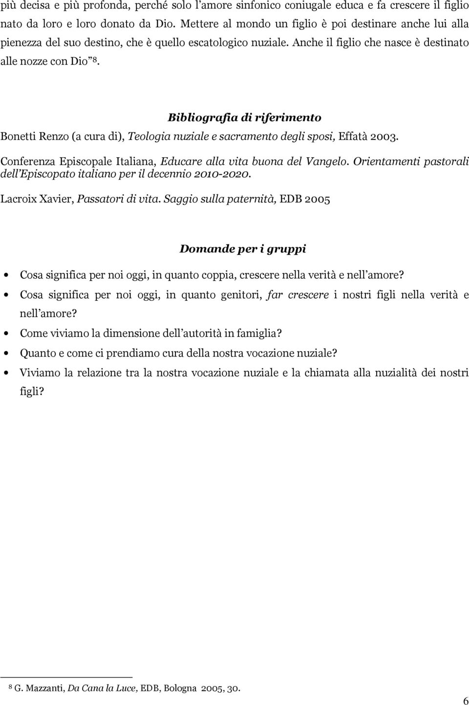 Bibliografia di riferimento Bonetti Renzo (a cura di), Teologia nuziale e sacramento degli sposi, Effatà 2003. Conferenza Episcopale Italiana, Educare alla vita buona del Vangelo.