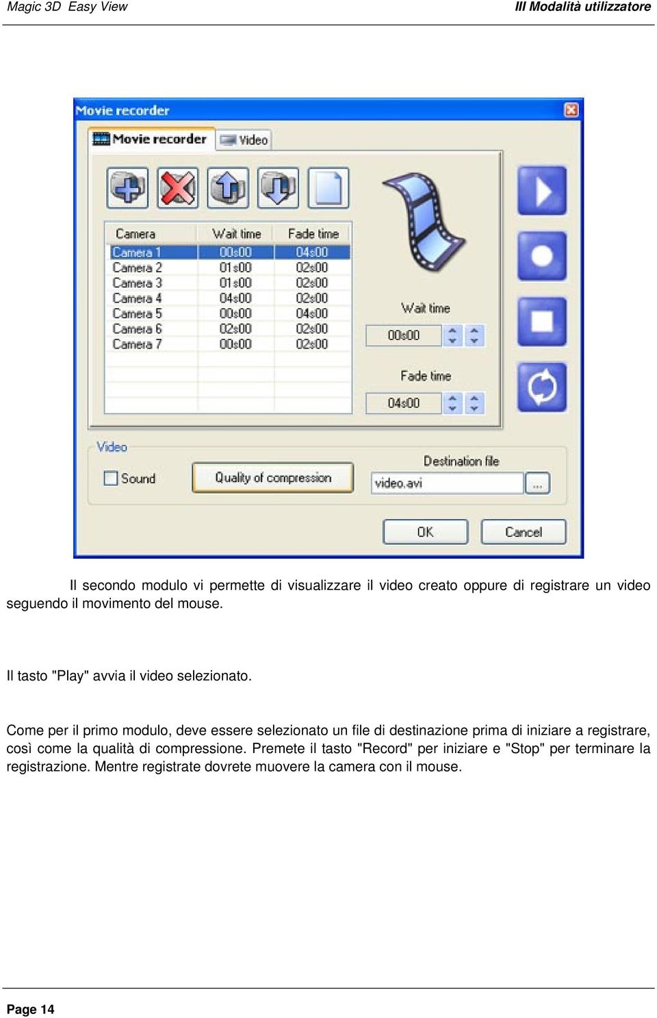 Come per il primo modulo, deve essere selezionato un file di destinazione prima di iniziare a registrare, così come la