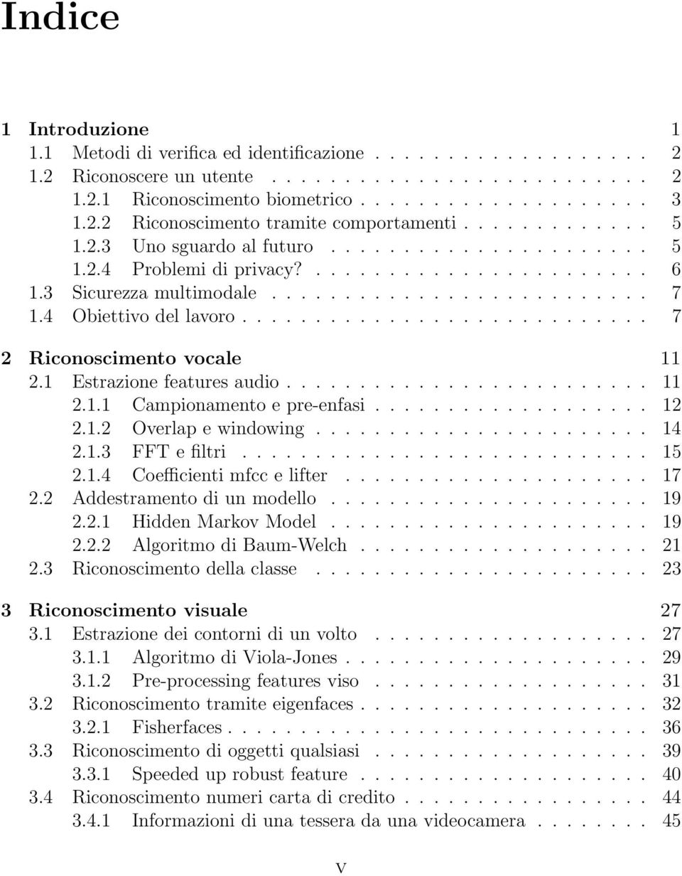 ........................... 7 2 Riconoscimento vocale 11 2.1 Estrazione features audio......................... 11 2.1.1 Campionamento e pre-enfasi................... 12 2.1.2 Overlap e windowing.