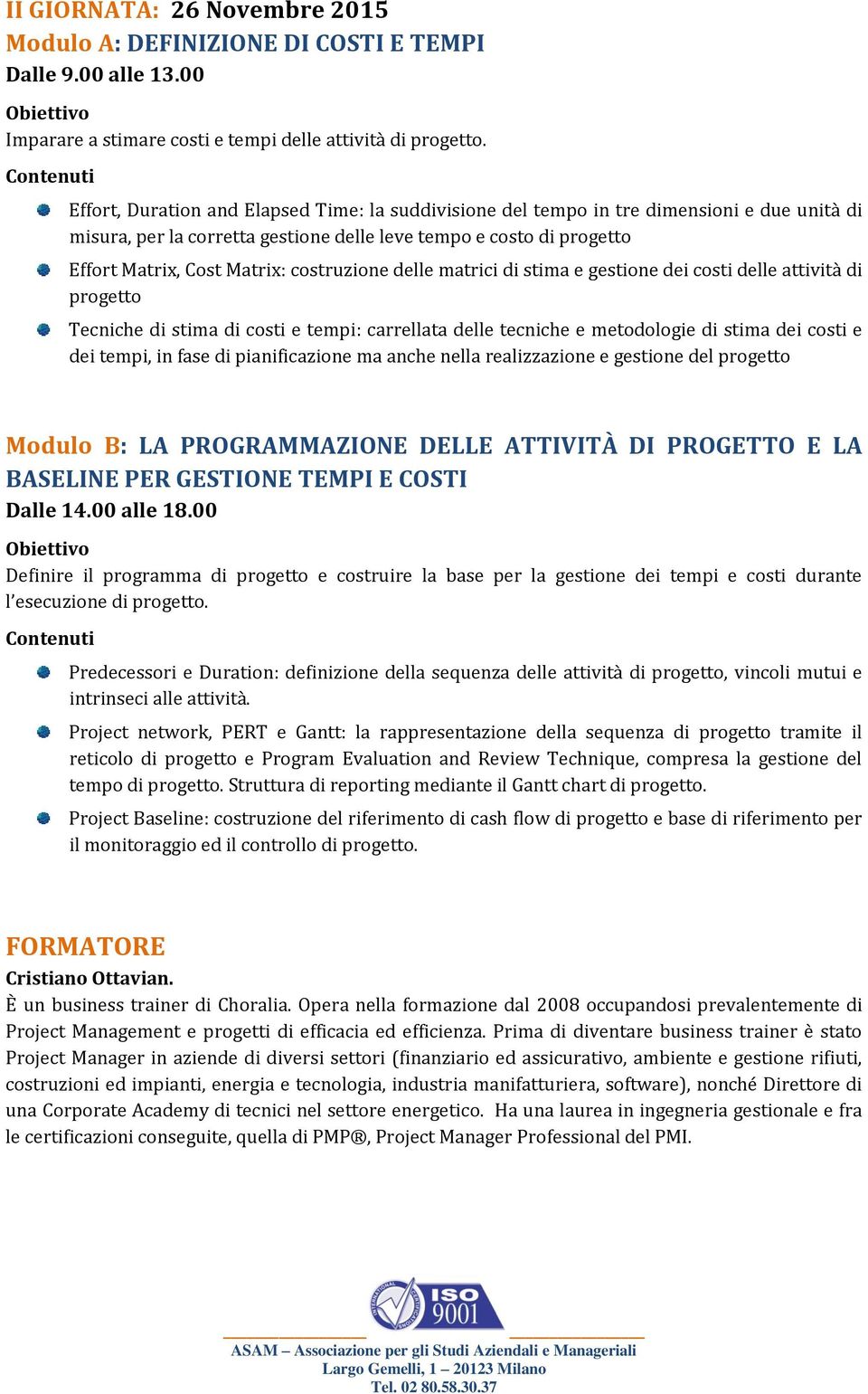 costruzione delle matrici di stima e gestione dei costi delle attività di progetto Tecniche di stima di costi e tempi: carrellata delle tecniche e metodologie di stima dei costi e dei tempi, in fase