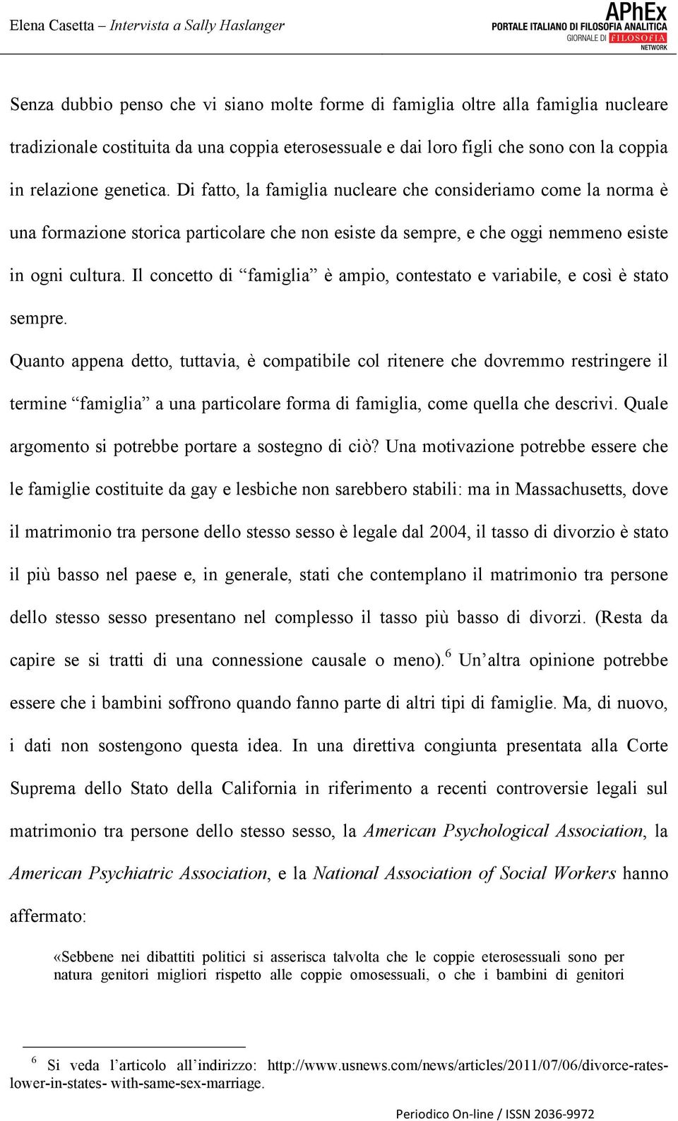 Il concetto di famiglia è ampio, contestato e variabile, e così è stato sempre.