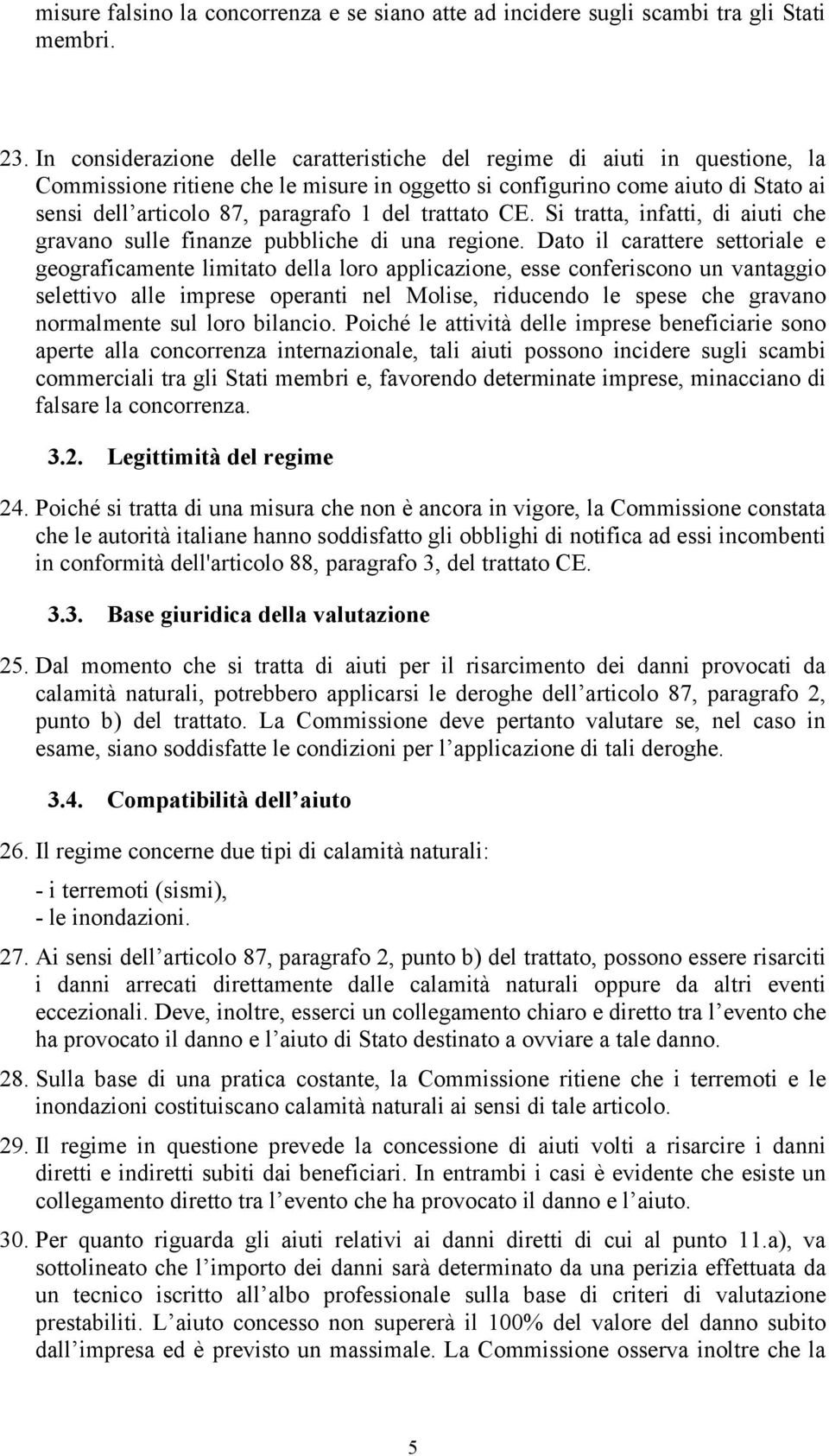 trattato CE. Si tratta, infatti, di aiuti che gravano sulle finanze pubbliche di una regione.