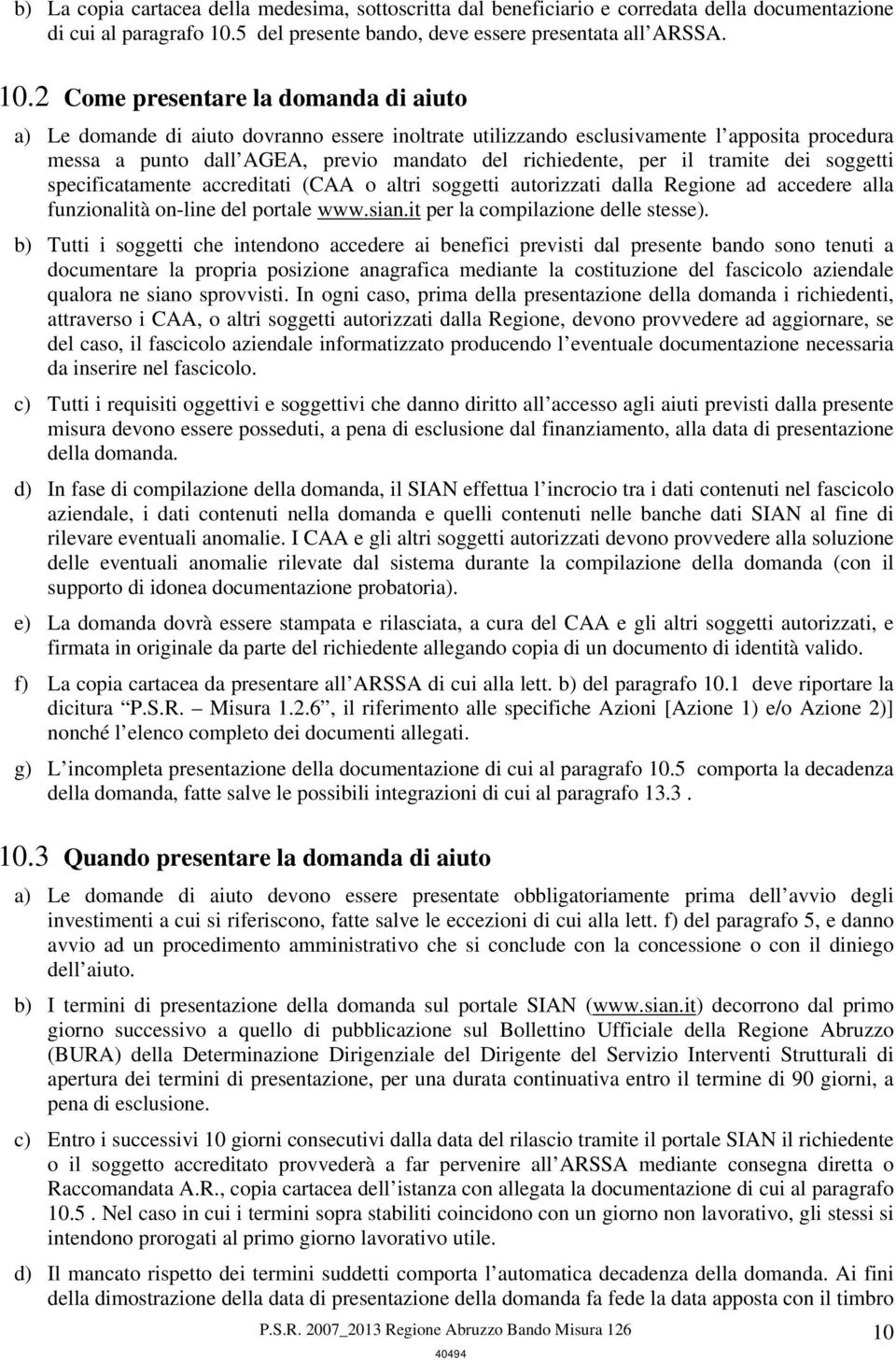 2 Come presentare la domanda di aiuto a) Le domande di aiuto dovranno essere inoltrate utilizzando esclusivamente l apposita procedura messa a punto dall AGEA, previo mandato del richiedente, per il