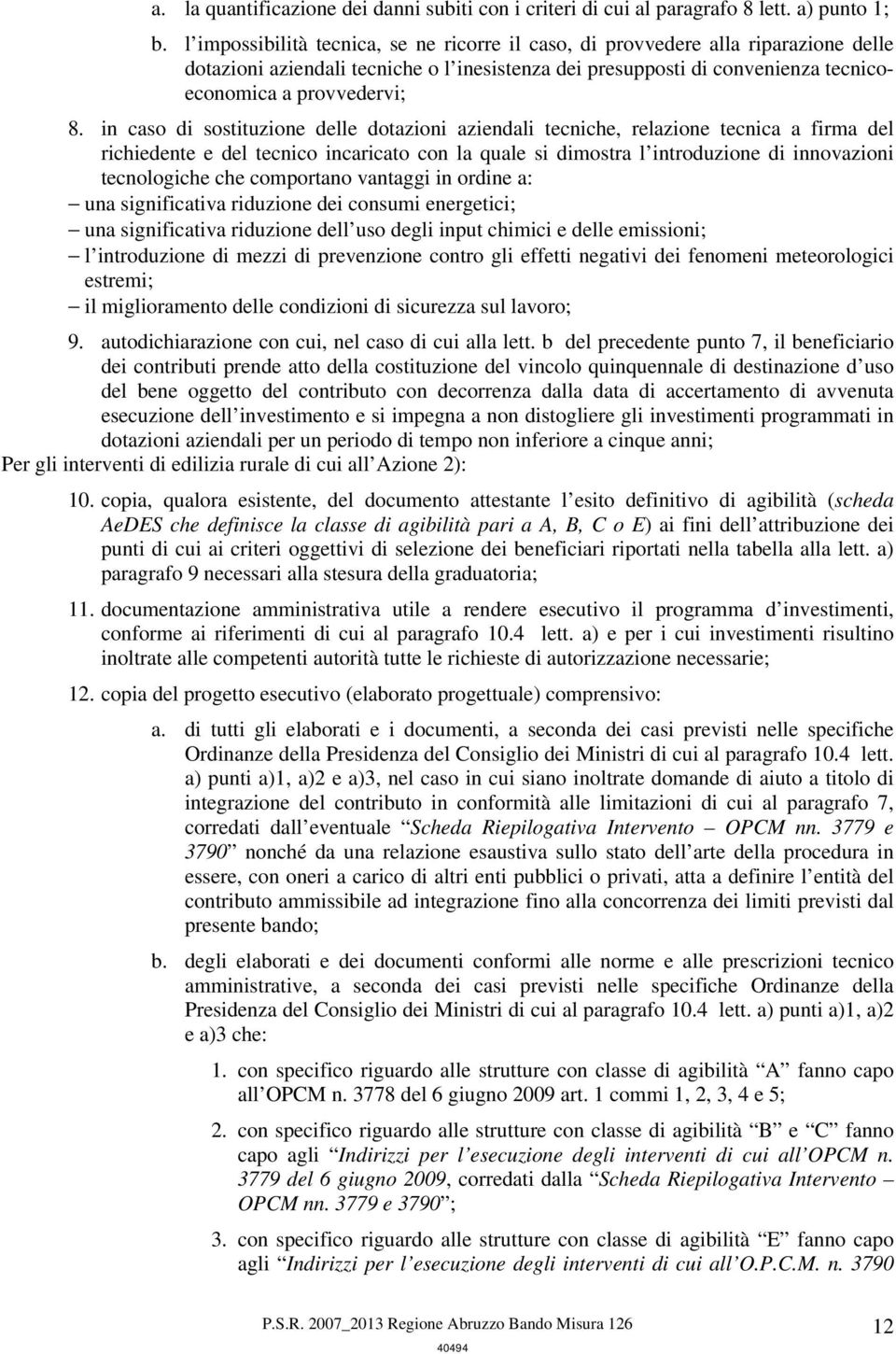 in caso di sostituzione delle dotazioni aziendali tecniche, relazione tecnica a firma del richiedente e del tecnico incaricato con la quale si dimostra l introduzione di innovazioni tecnologiche che