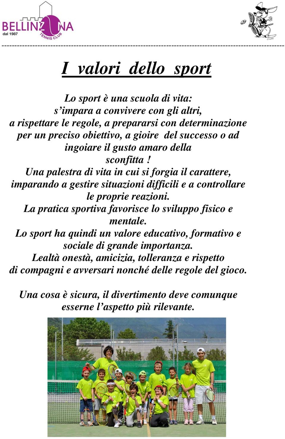 Una palestra di vita in cui si forgia il carattere, imparando a gestire situazioni difficili e a controllare le proprie reazioni. La pratica sportiva favorisce lo sviluppo fisico e mentale.