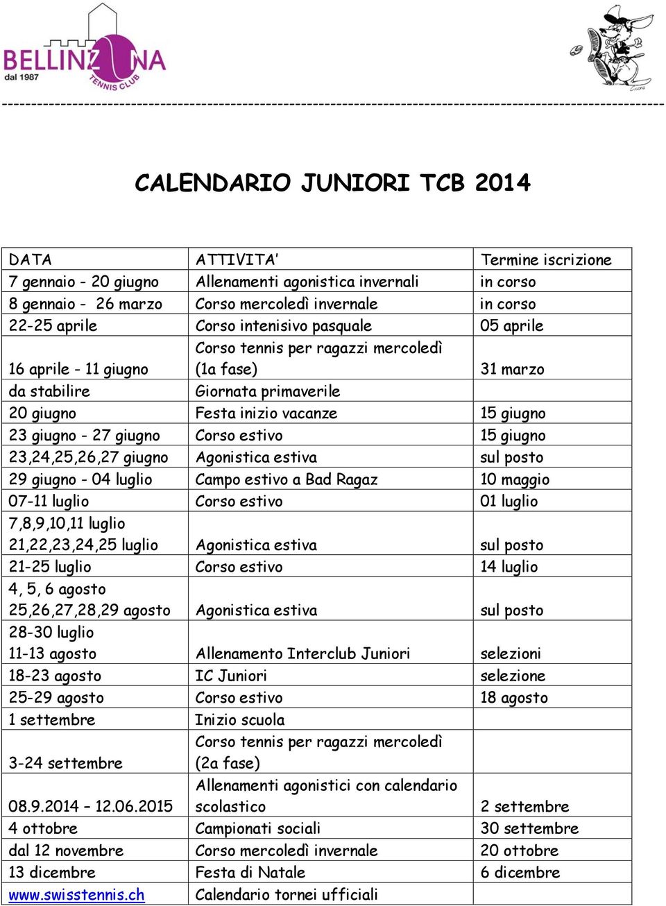 mercoledì (1a fase) 31 marzo da stabilire Giornata primaverile 20 giugno Festa inizio vacanze 15 giugno 23 giugno - 27 giugno Corso estivo 15 giugno 23,24,25,26,27 giugno Agonistica estiva sul posto