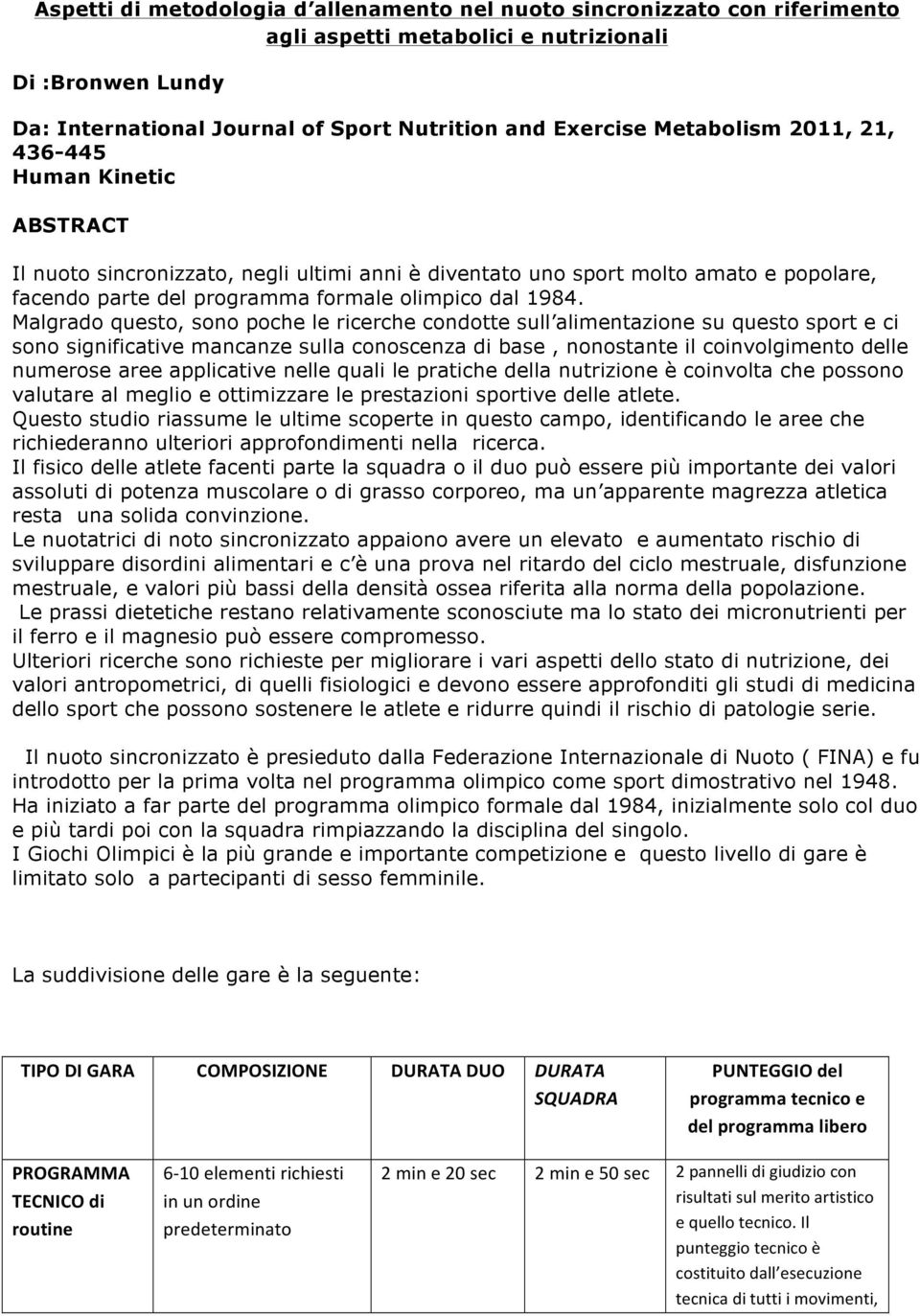 Malgrado questo, sono poche le ricerche condotte sull alimentazione su questo sport e ci sono significative mancanze sulla conoscenza di base, nonostante il coinvolgimento delle numerose aree