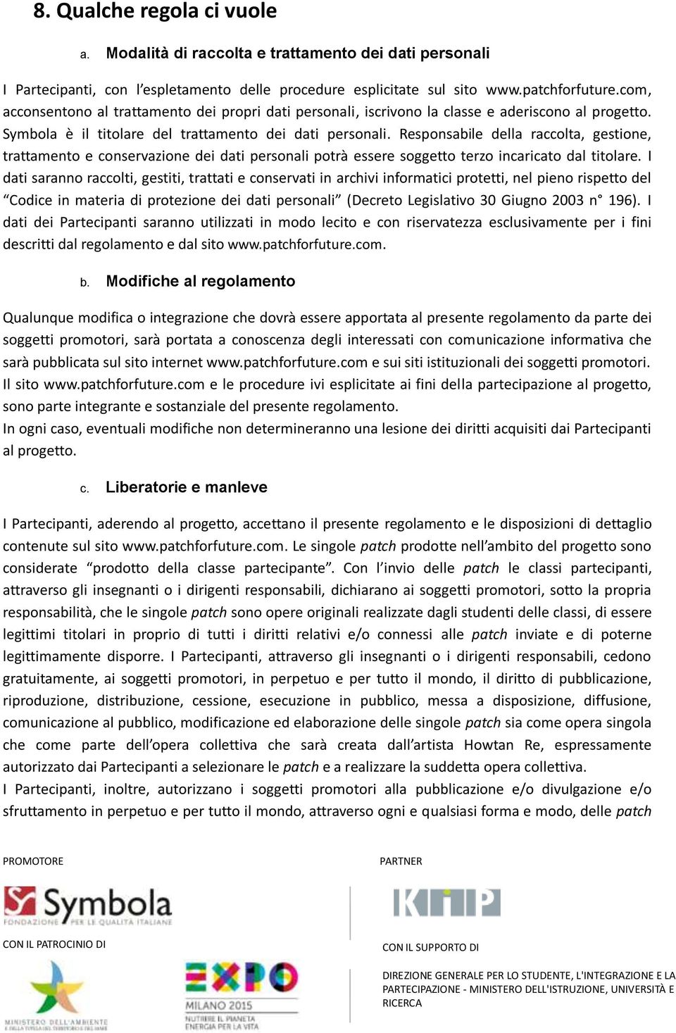 Responsabile della raccolta, gestione, trattamento e conservazione dei dati personali potrà essere soggetto terzo incaricato dal titolare.