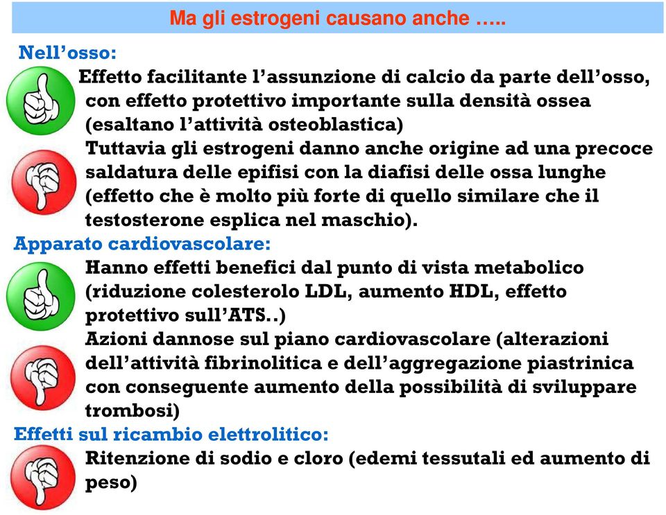 anche origine ad una precoce saldatura delle epifisi con la diafisi delle ossa lunghe (effetto che è molto più forte di quello similare che il testosterone esplica nel maschio).