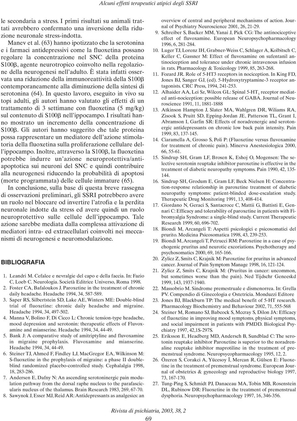 della neurogenesi nell adulto. È stata infatti osservata una riduzione della immunoreattività della S100 contemporaneamente alla diminuzione della sintesi di serotonina (64).