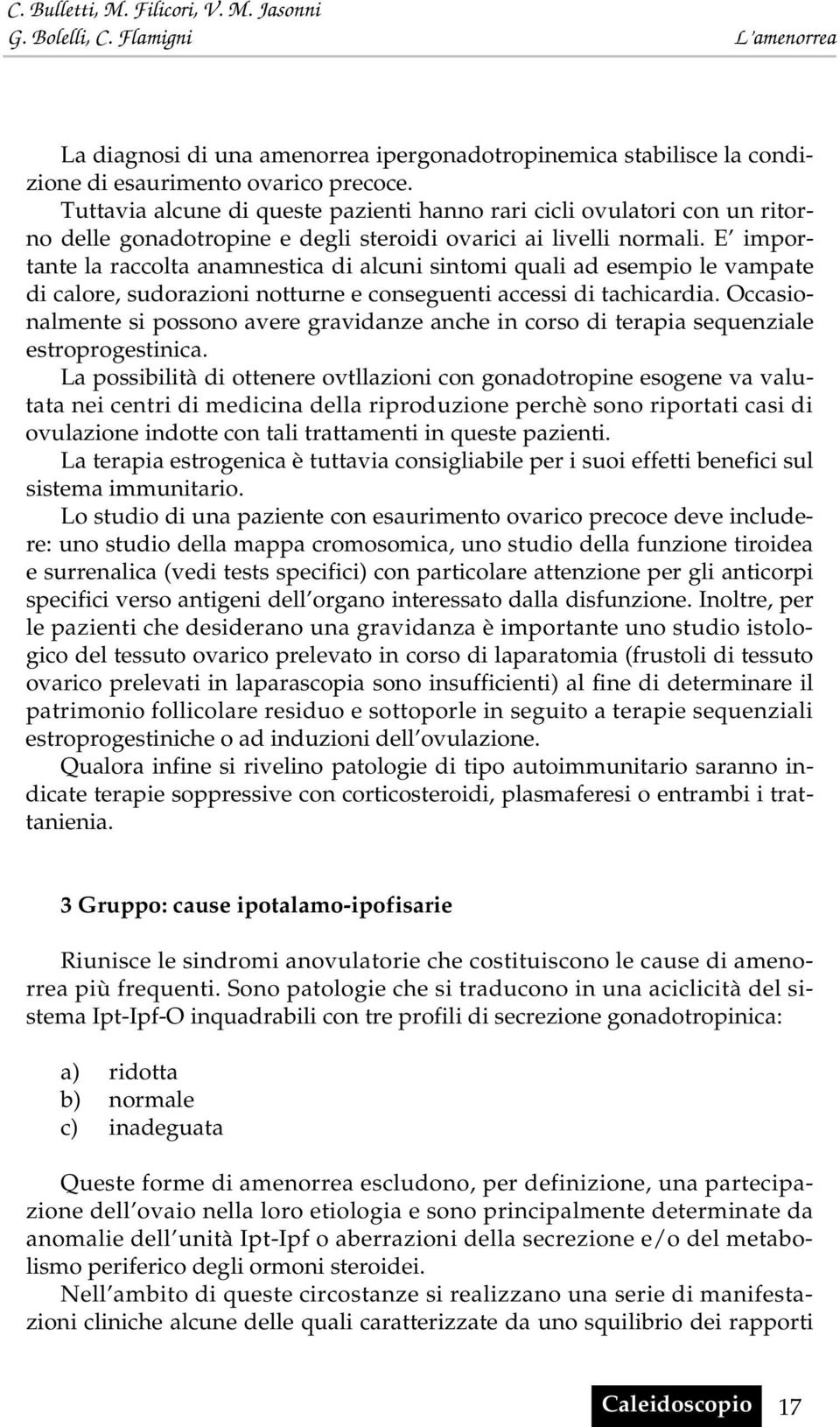 E importante la raccolta anamnestica di alcuni sintomi quali ad esempio le vampate di calore, sudorazioni notturne e conseguenti accessi di tachicardia.