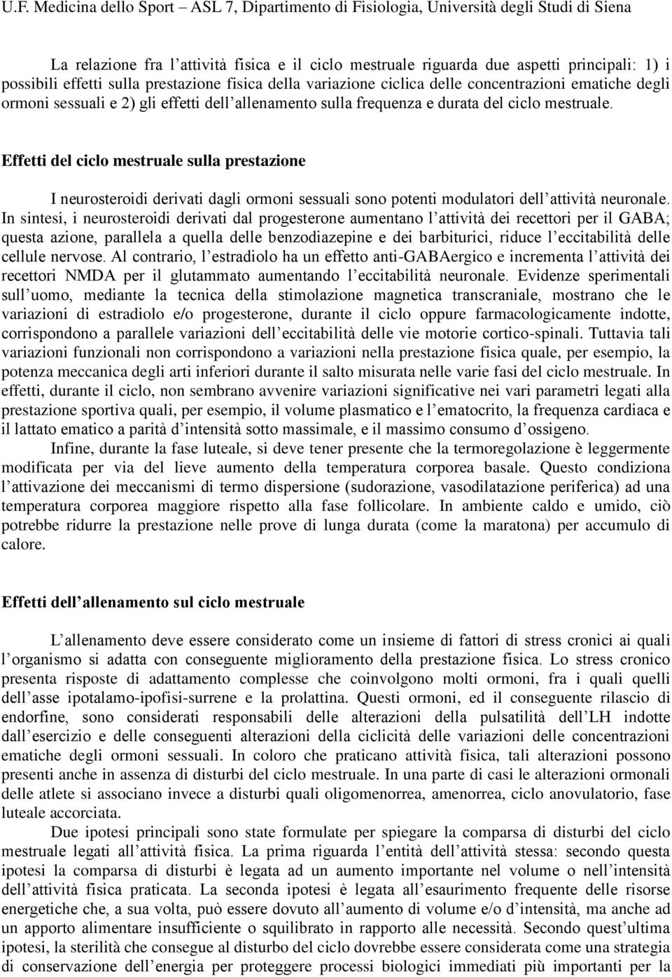 Effetti del ciclo mestruale sulla prestazione I neurosteroidi derivati dagli ormoni sessuali sono potenti modulatori dell attività neuronale.