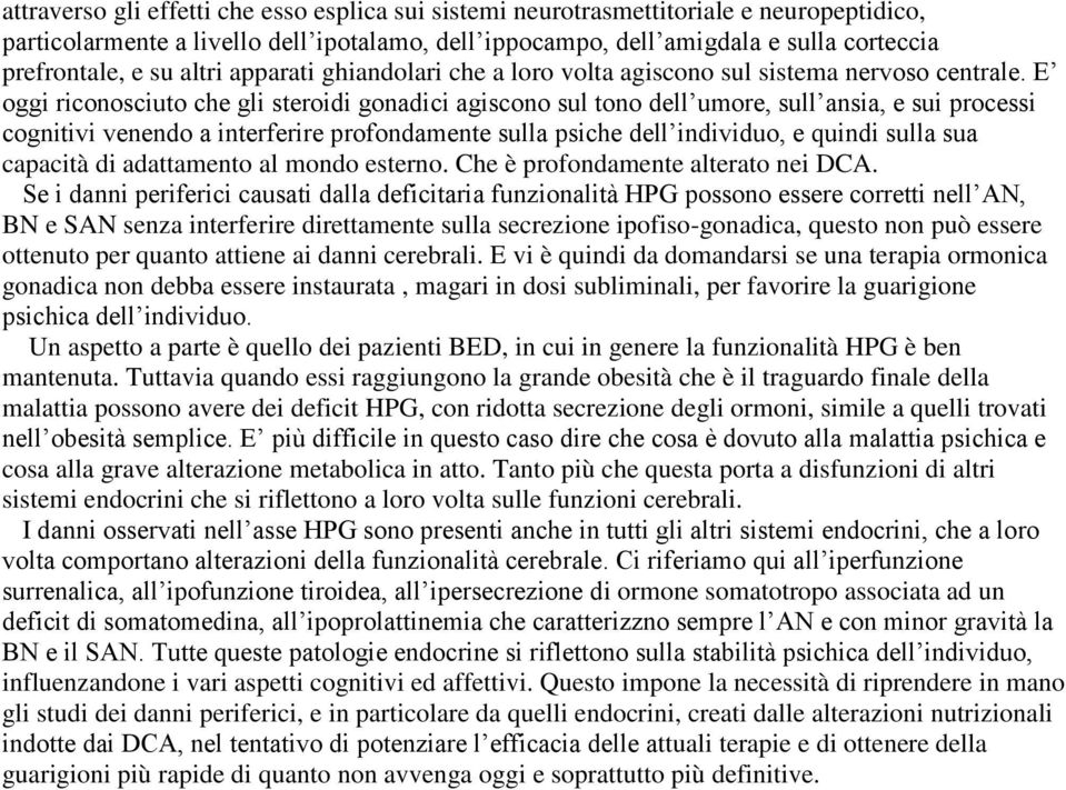 E oggi riconosciuto che gli steroidi gonadici agiscono sul tono dell umore, sull ansia, e sui processi cognitivi venendo a interferire profondamente sulla psiche dell individuo, e quindi sulla sua