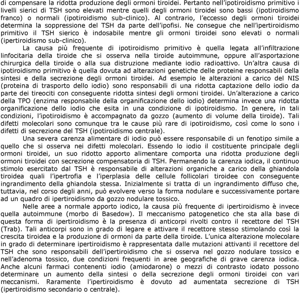 Al contrario, l eccesso degli ormoni tiroidei determina la soppressione del TSH da parte dell ipofisi.