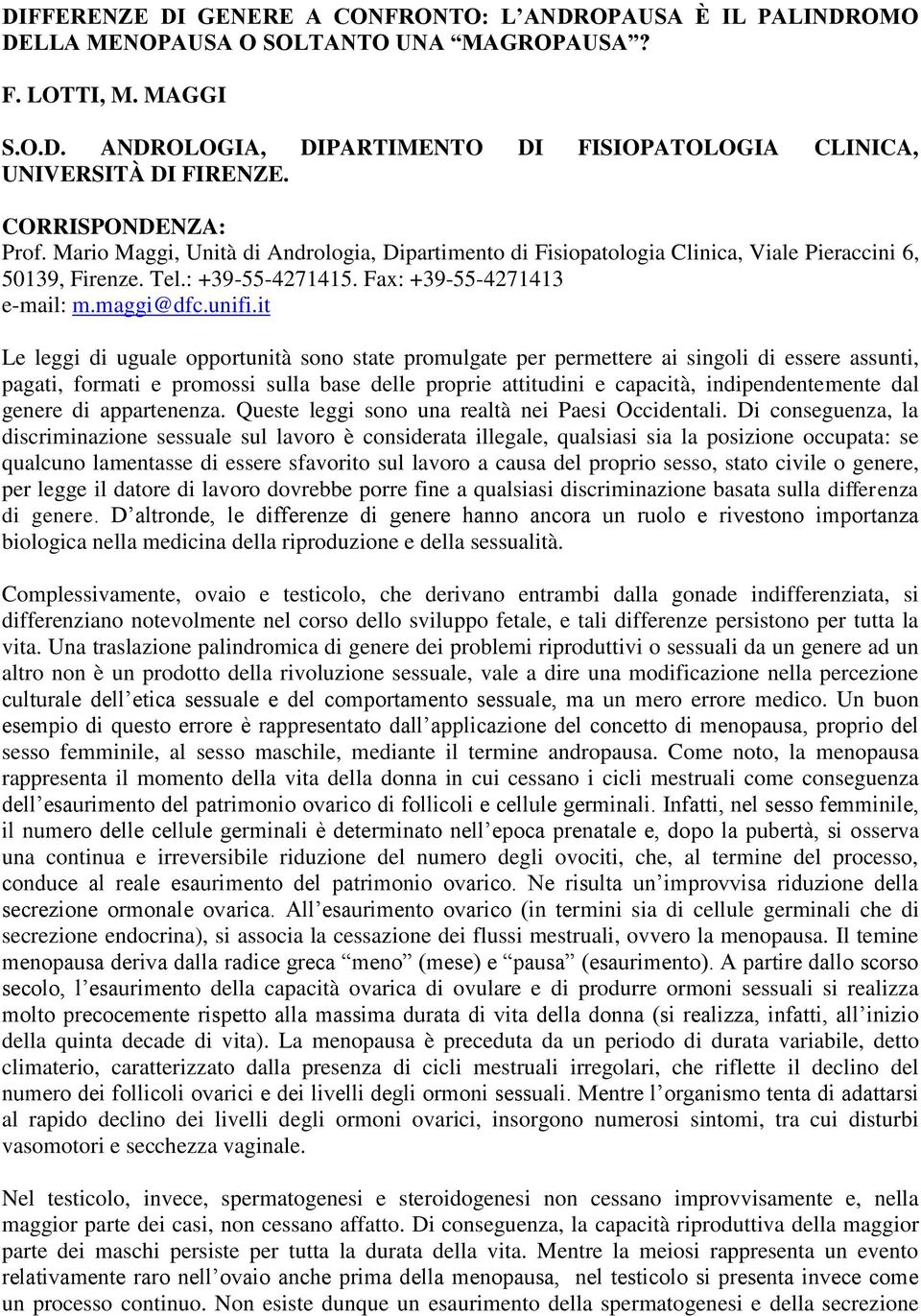 it Le leggi di uguale opportunità sono state promulgate per permettere ai singoli di essere assunti, pagati, formati e promossi sulla base delle proprie attitudini e capacità, indipendentemente dal