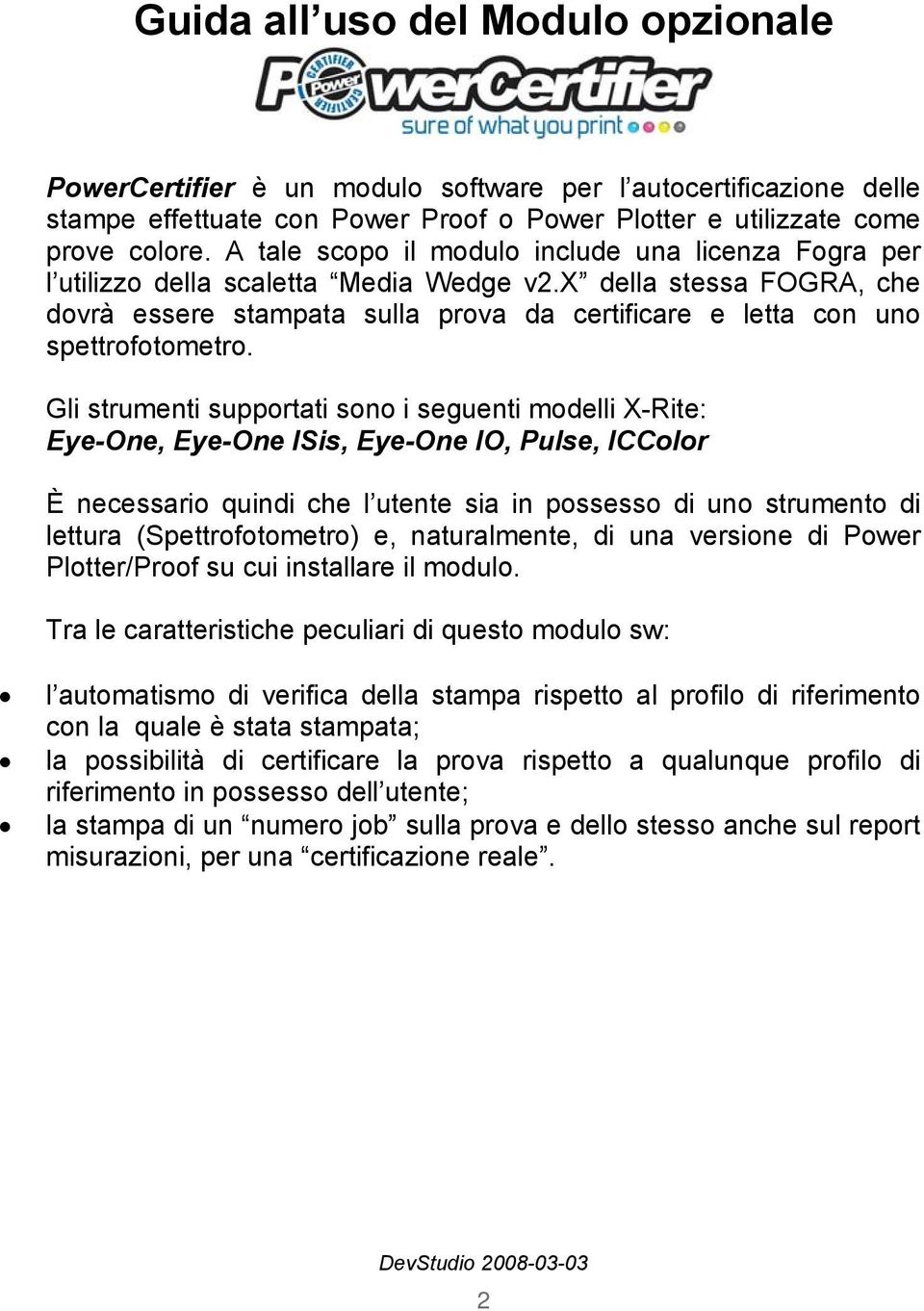 x della stessa FOGRA, che dovrà essere stampata sulla prova da certificare e letta con uno spettrofotometro.