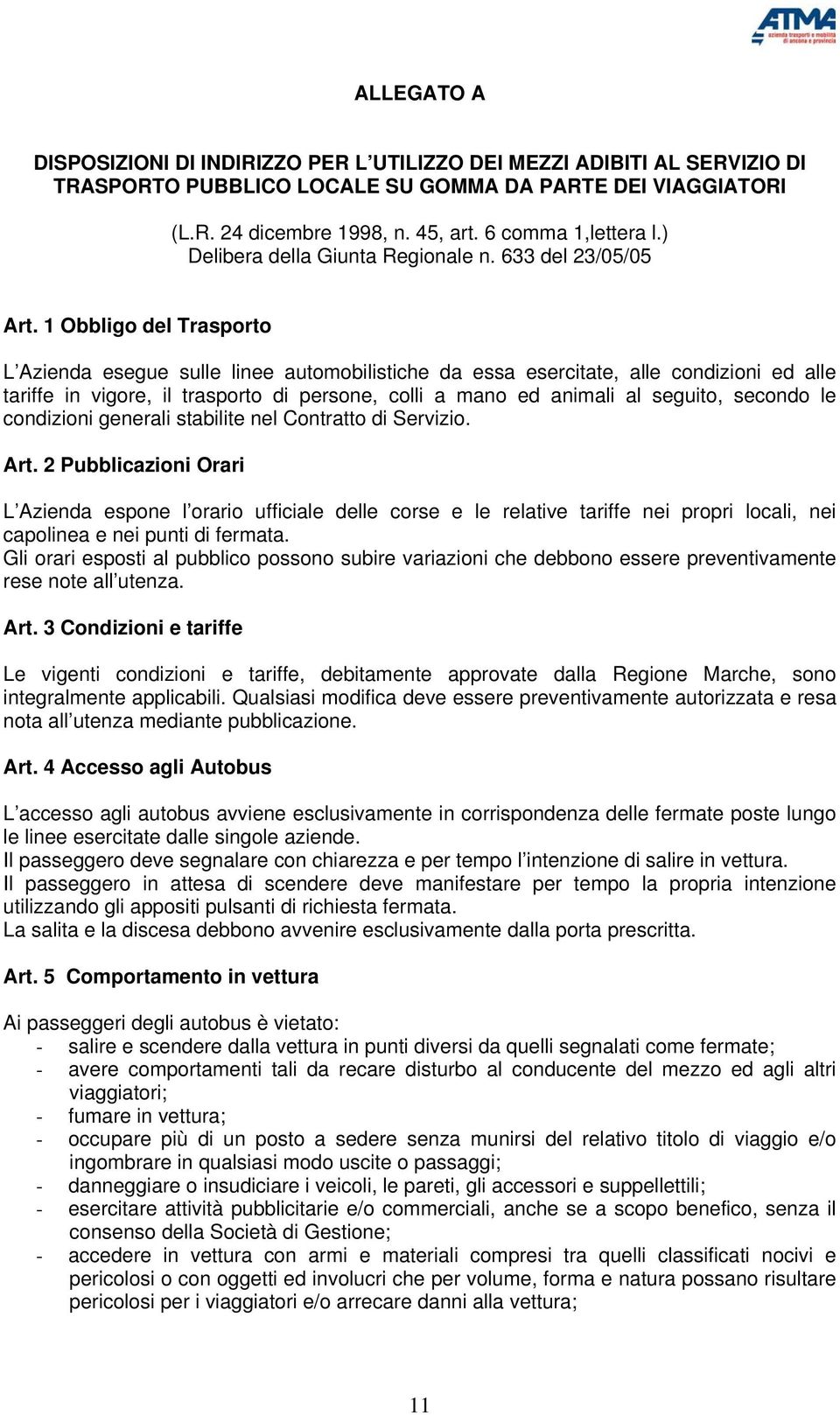 1 Obbligo del Trasporto L Azienda esegue sulle linee automobilistiche da essa esercitate, alle condizioni ed alle tariffe in vigore, il trasporto di persone, colli a mano ed animali al seguito,