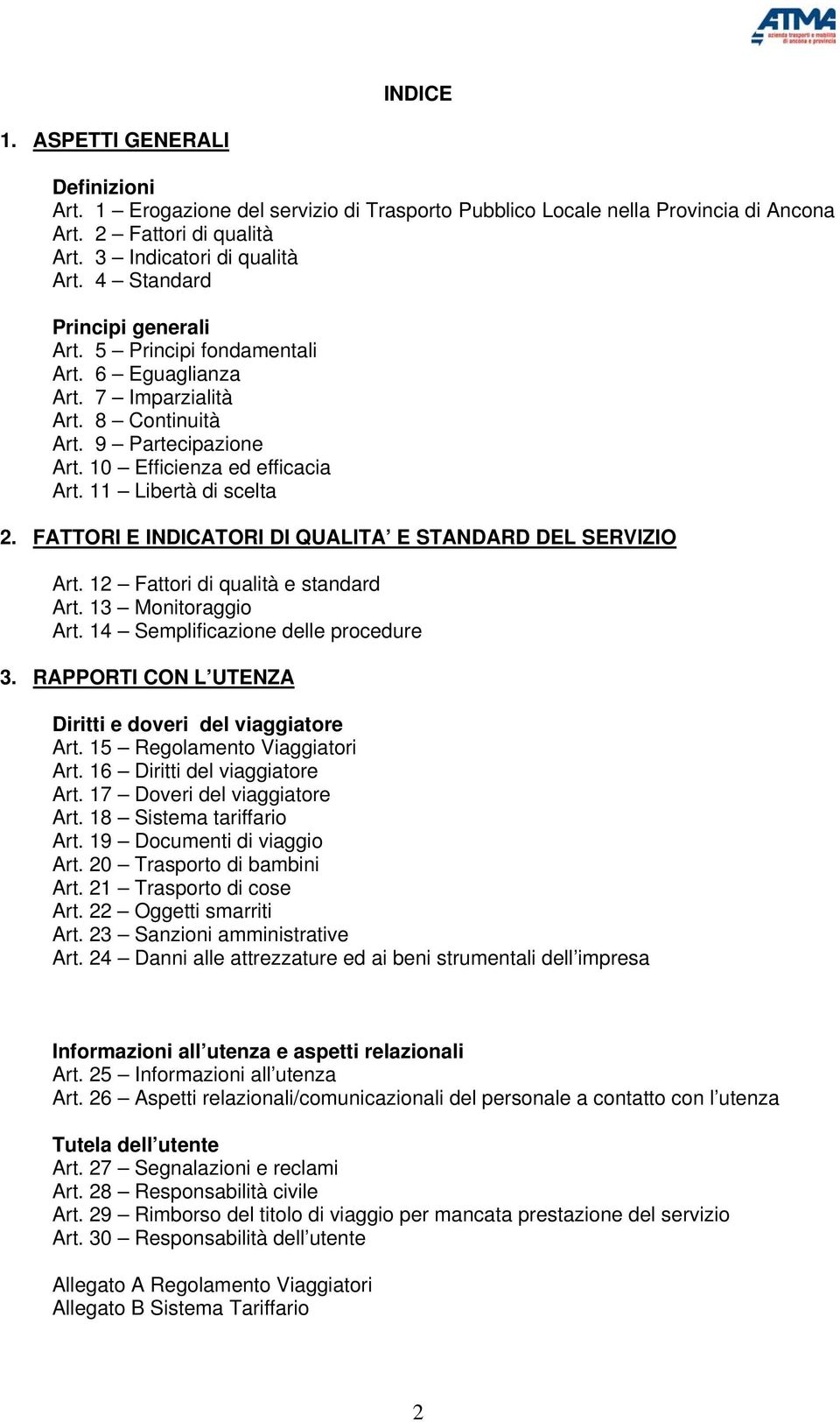 FATTORI E INDICATORI DI QUALITA E STANDARD DEL SERVIZIO Art. 12 Fattori di qualità e standard Art. 13 Monitoraggio Art. 14 Semplificazione delle procedure 3.