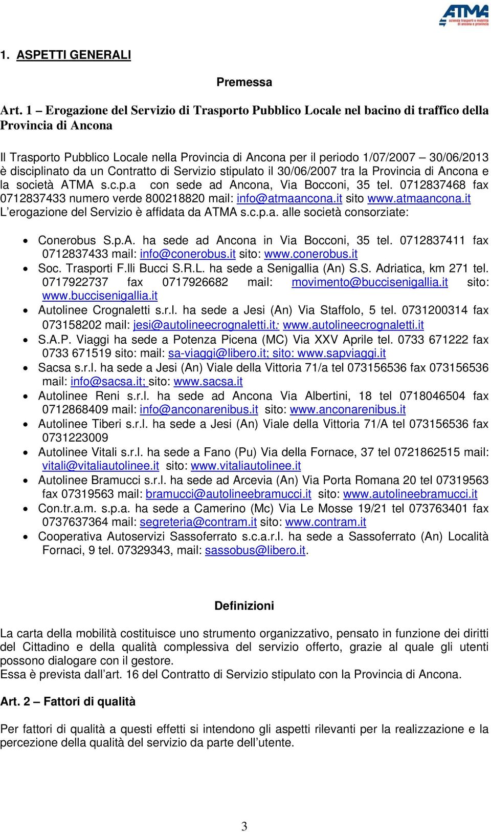 disciplinato da un Contratto di Servizio stipulato il 30/06/2007 tra la Provincia di Ancona e la società ATMA s.c.p.a con sede ad Ancona, Via Bocconi, 35 tel.