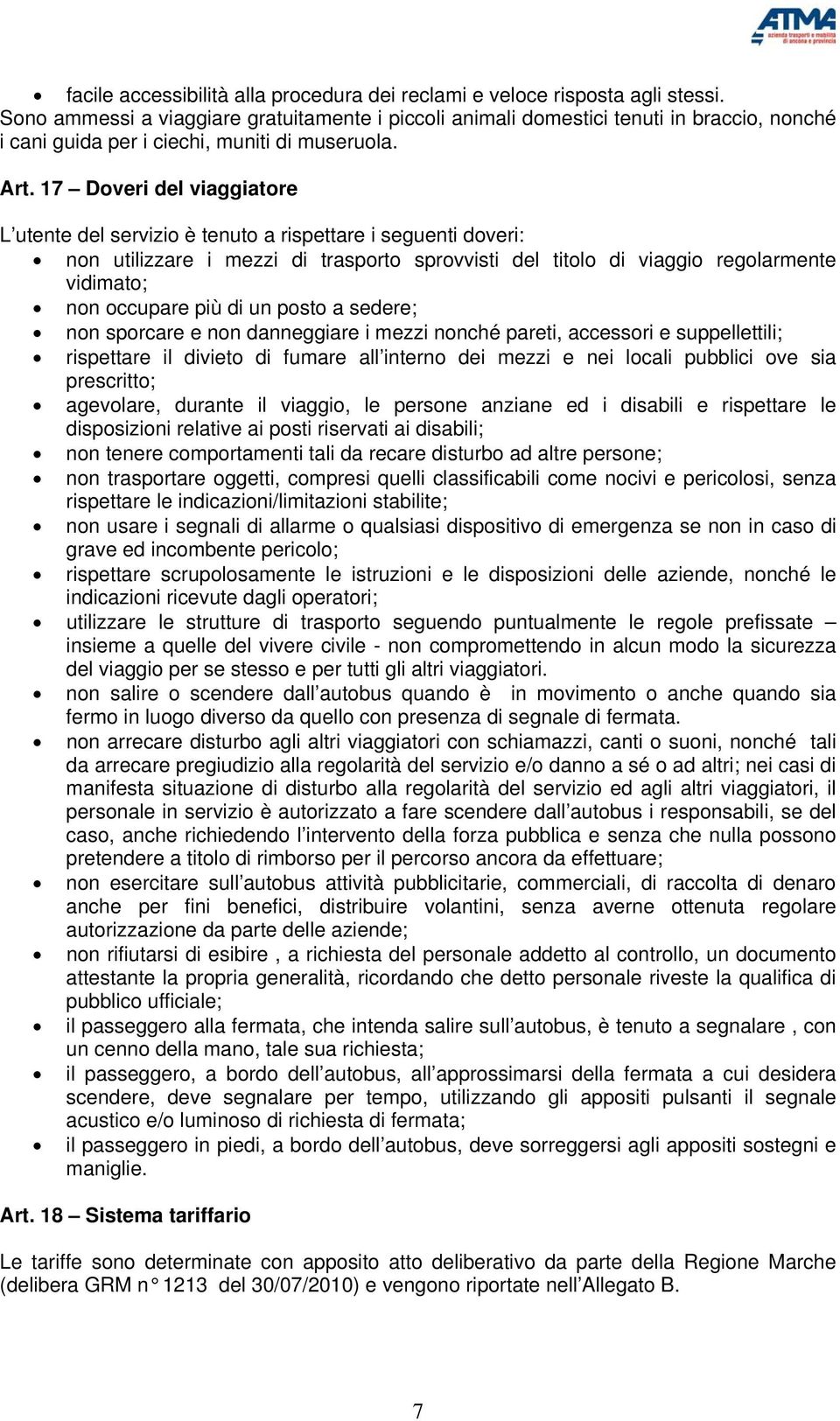 17 Doveri del viaggiatore L utente del servizio è tenuto a rispettare i seguenti doveri: non utilizzare i mezzi di trasporto sprovvisti del titolo di viaggio regolarmente vidimato; non occupare più