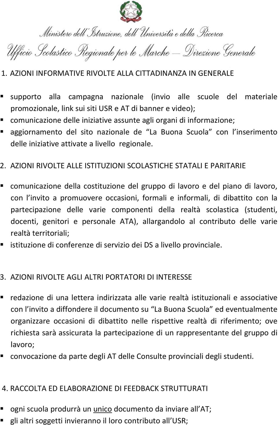 AZIONI RIVOLTE ALLE ISTITUZIONI SCOLASTICHE STATALI E PARITARIE comunicazione della costituzione del gruppo di lavoro e del piano di lavoro, con l invito a promuovere occasioni, formali e informali,