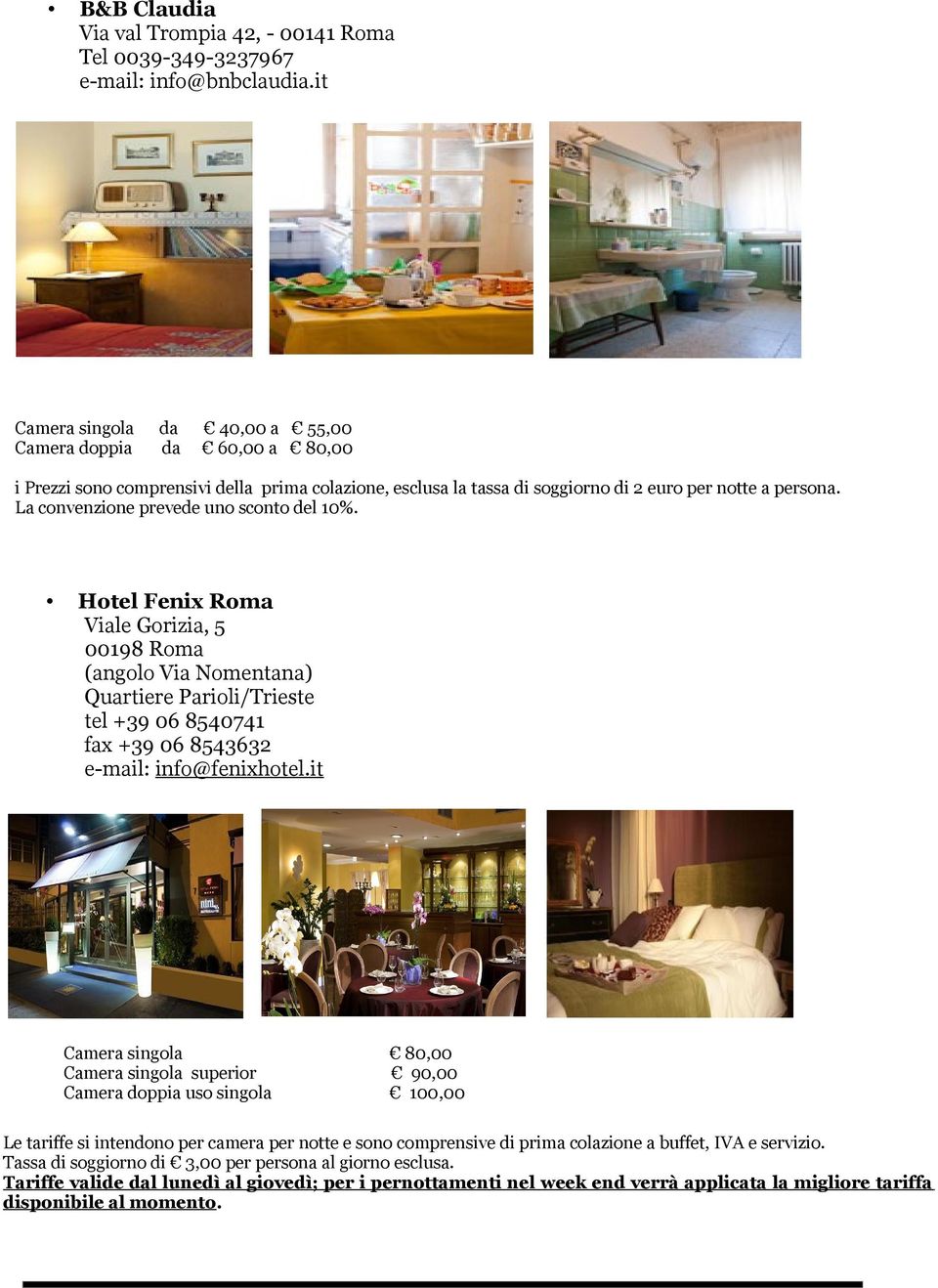 La convenzione prevede uno sconto del 10%. Hotel Fenix Roma Viale Gorizia, 5 00198 Roma (angolo Via Nomentana) Quartiere Parioli/Trieste tel +39 06 8540741 fax +39 06 8543632 e-mail: info@fenixhotel.