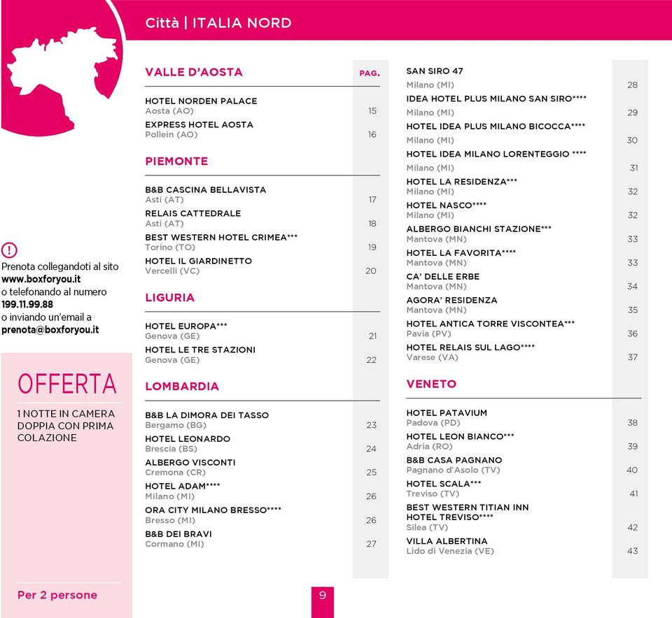 Vercelli (VC) 20 LIGURI Hotel Europa*** Genova (GE) 21 HOTEL LE TRE STZIONI Genova (GE) 22 LOMRDI & L DIMOR DEI TSSO ergamo (G) 23 HOTEL LEONRDO rescia (S) 24 lbergo Visconti Cremona (CR) 25 HOTEL