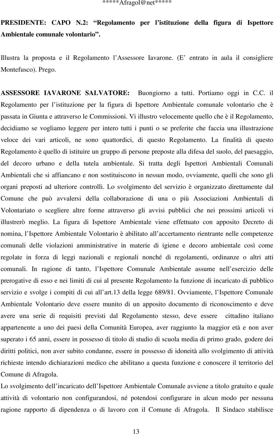 C. il Regolamento per l istituzione per la figura di Ispettore Ambientale comunale volontario che è passata in Giunta e attraverso le Commissioni.