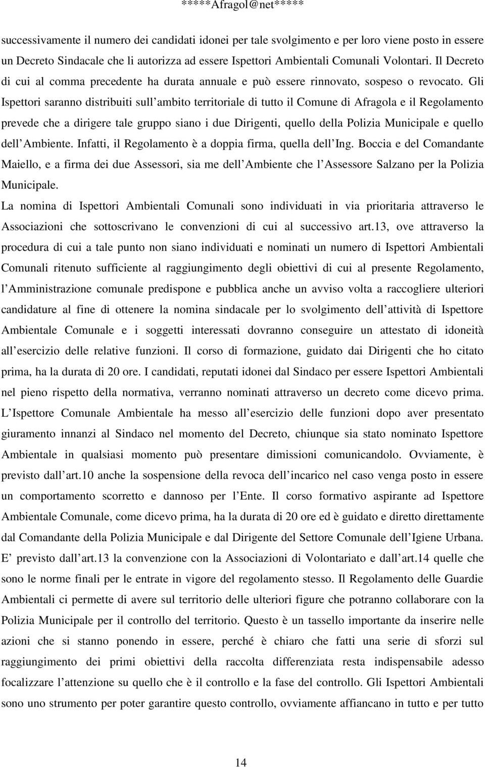 Gli Ispettori saranno distribuiti sull ambito territoriale di tutto il Comune di Afragola e il Regolamento prevede che a dirigere tale gruppo siano i due Dirigenti, quello della Polizia Municipale e