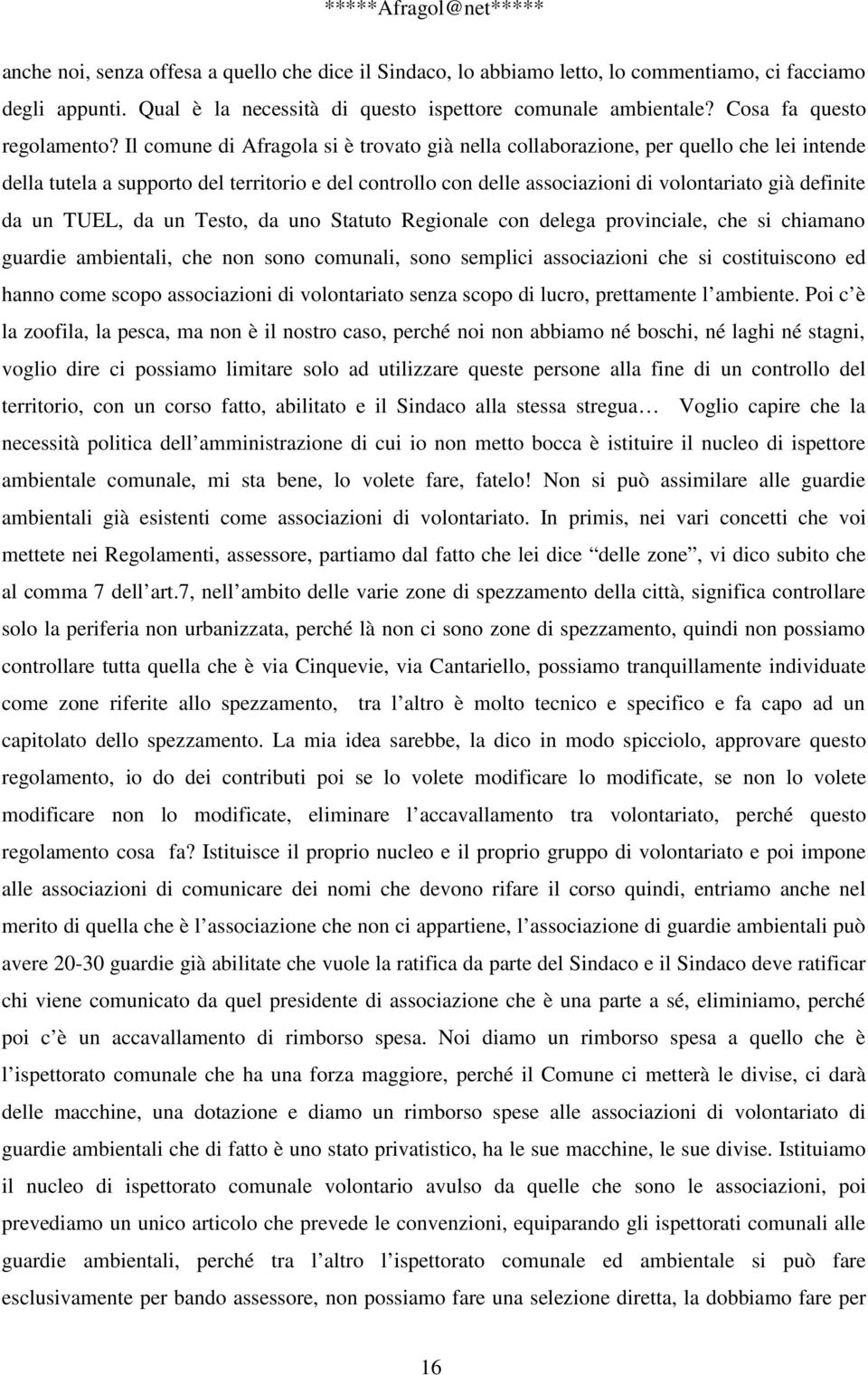 Il comune di Afragola si è trovato già nella collaborazione, per quello che lei intende della tutela a supporto del territorio e del controllo con delle associazioni di volontariato già definite da