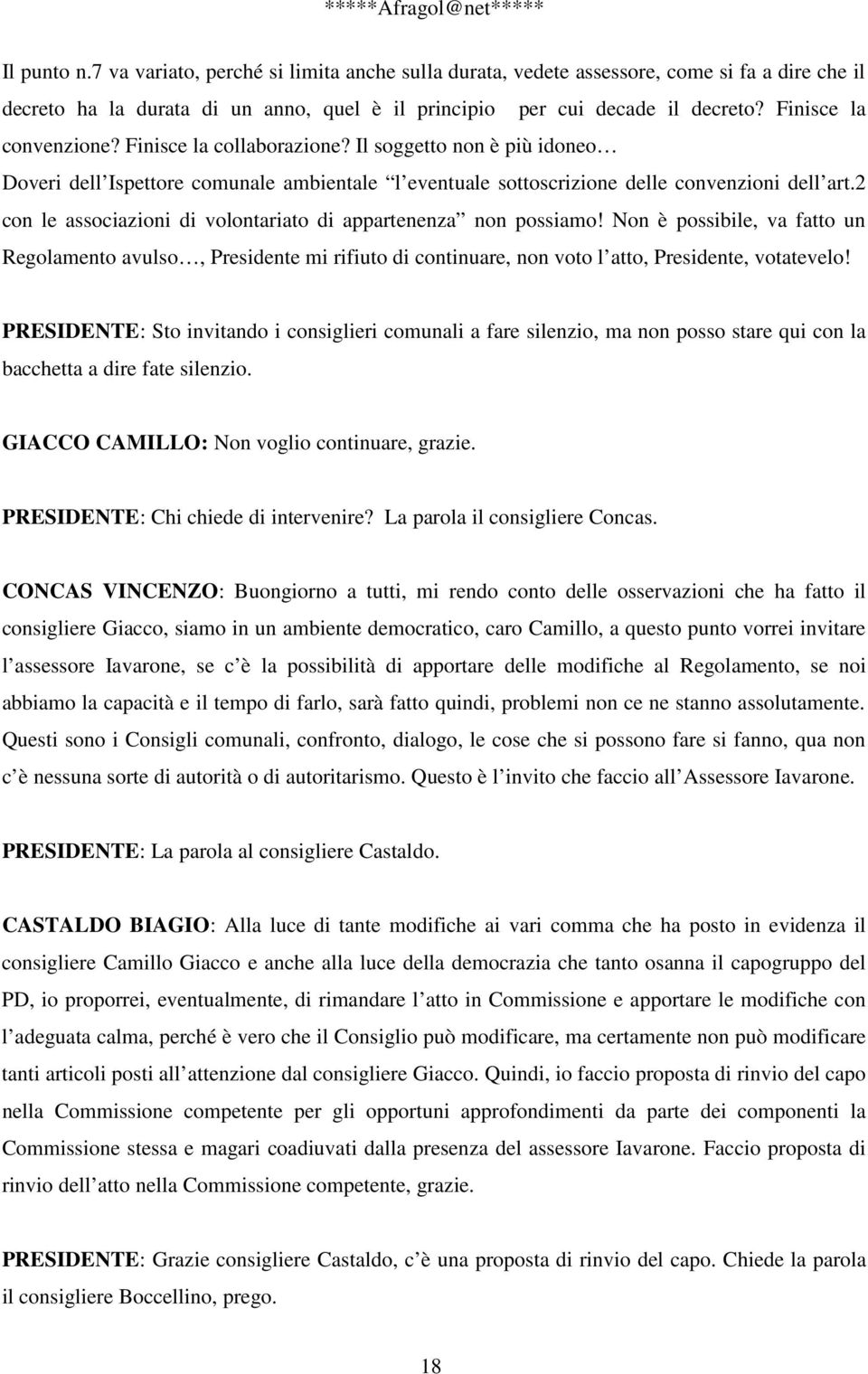 2 con le associazioni di volontariato di appartenenza non possiamo! Non è possibile, va fatto un Regolamento avulso, Presidente mi rifiuto di continuare, non voto l atto, Presidente, votatevelo!