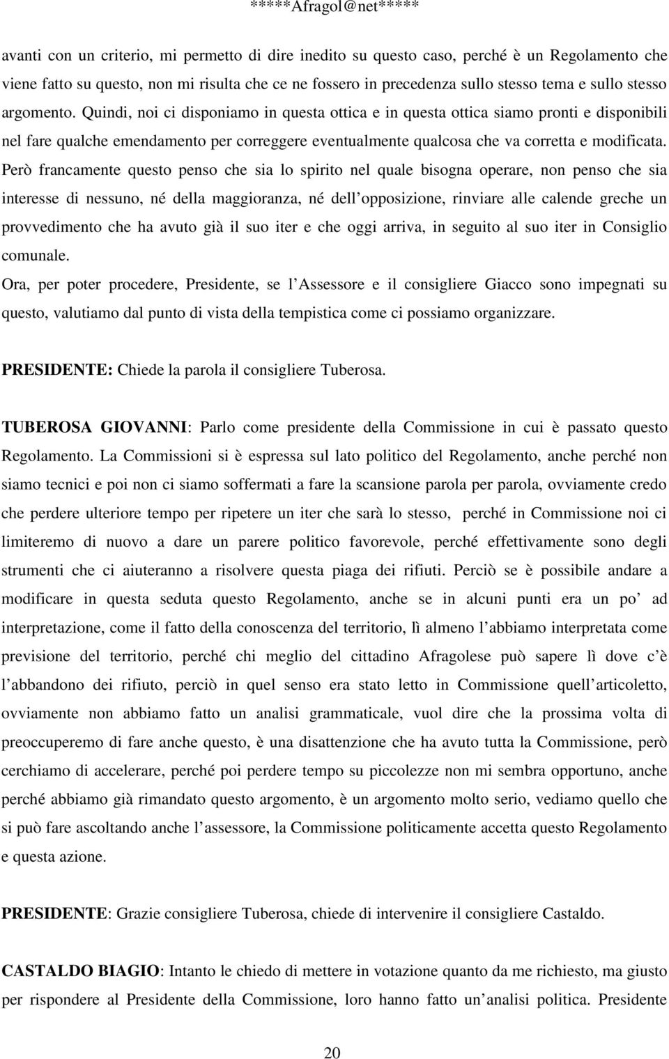 Però francamente questo penso che sia lo spirito nel quale bisogna operare, non penso che sia interesse di nessuno, né della maggioranza, né dell opposizione, rinviare alle calende greche un